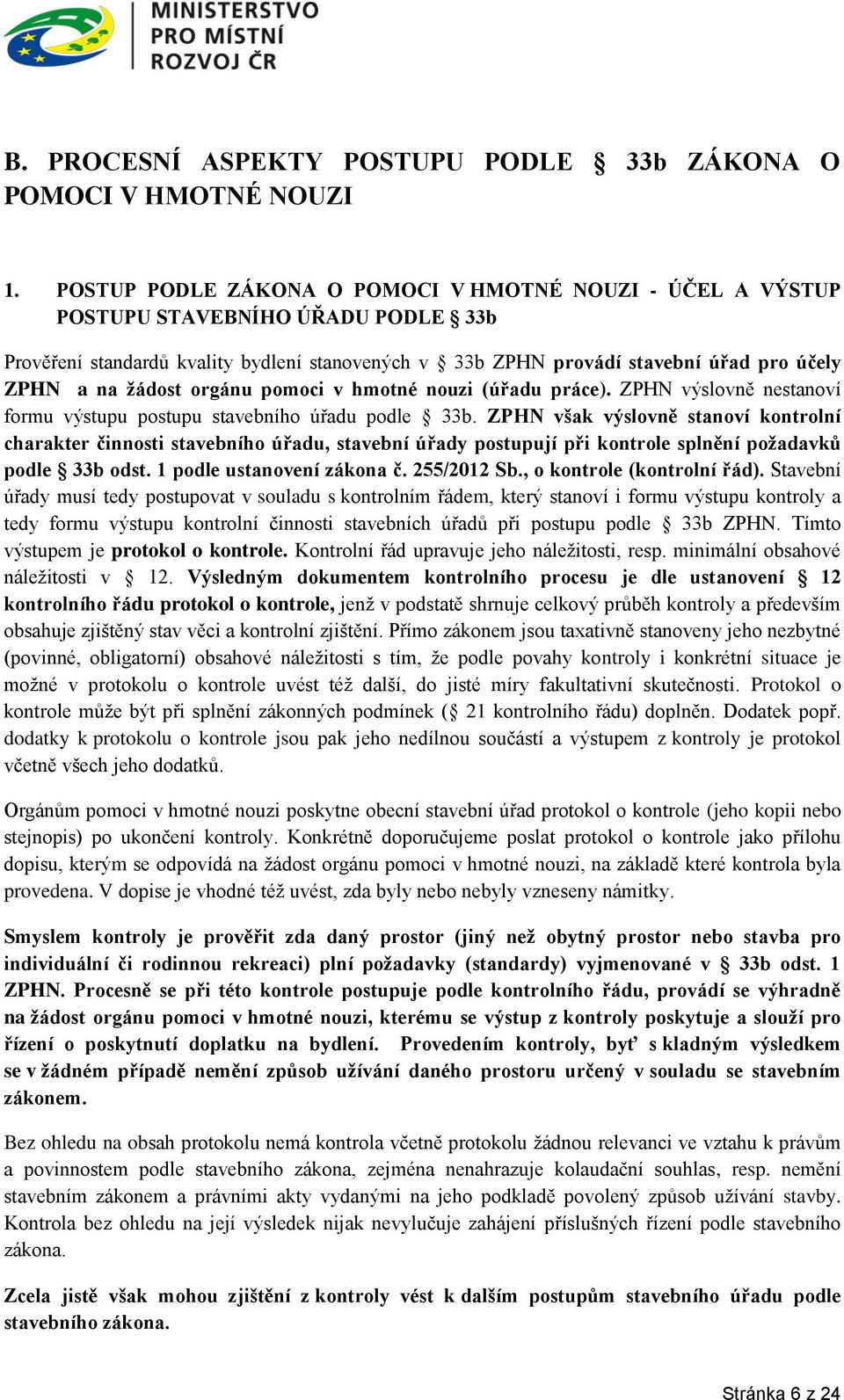 žádost orgánu pomoci v hmotné nouzi (úřadu práce). ZPHN výslovně nestanoví formu výstupu postupu stavebního úřadu podle 33b.