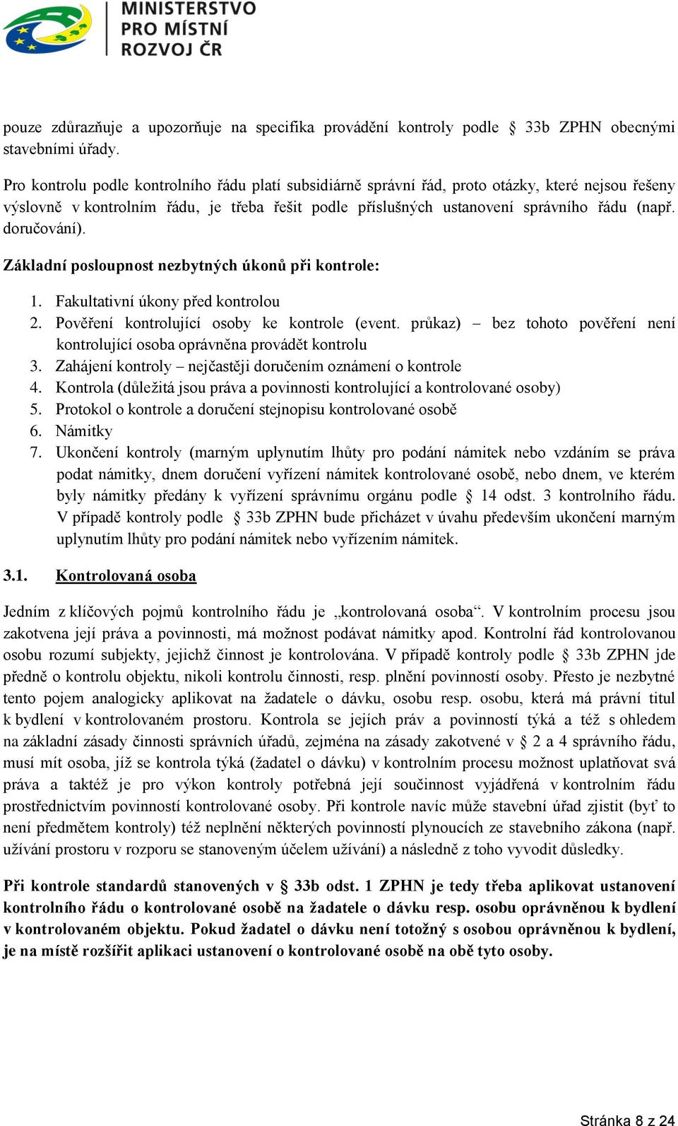 doručování). Základní posloupnost nezbytných úkonů při kontrole: 1. Fakultativní úkony před kontrolou 2. Pověření kontrolující osoby ke kontrole (event.