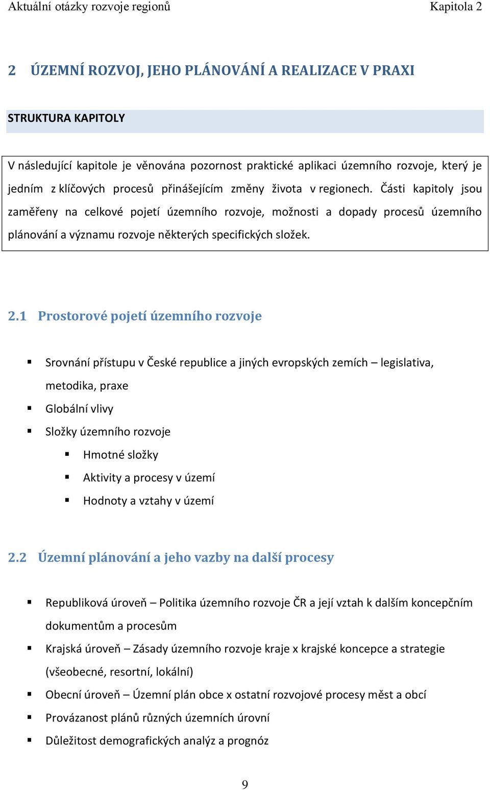 1 Prostorové pojetí územního rozvoje Srovnání přístupu v České republice a jiných evropských zemích legislativa, metodika, praxe Globální vlivy Složky územního rozvoje Hmotné složky Aktivity a