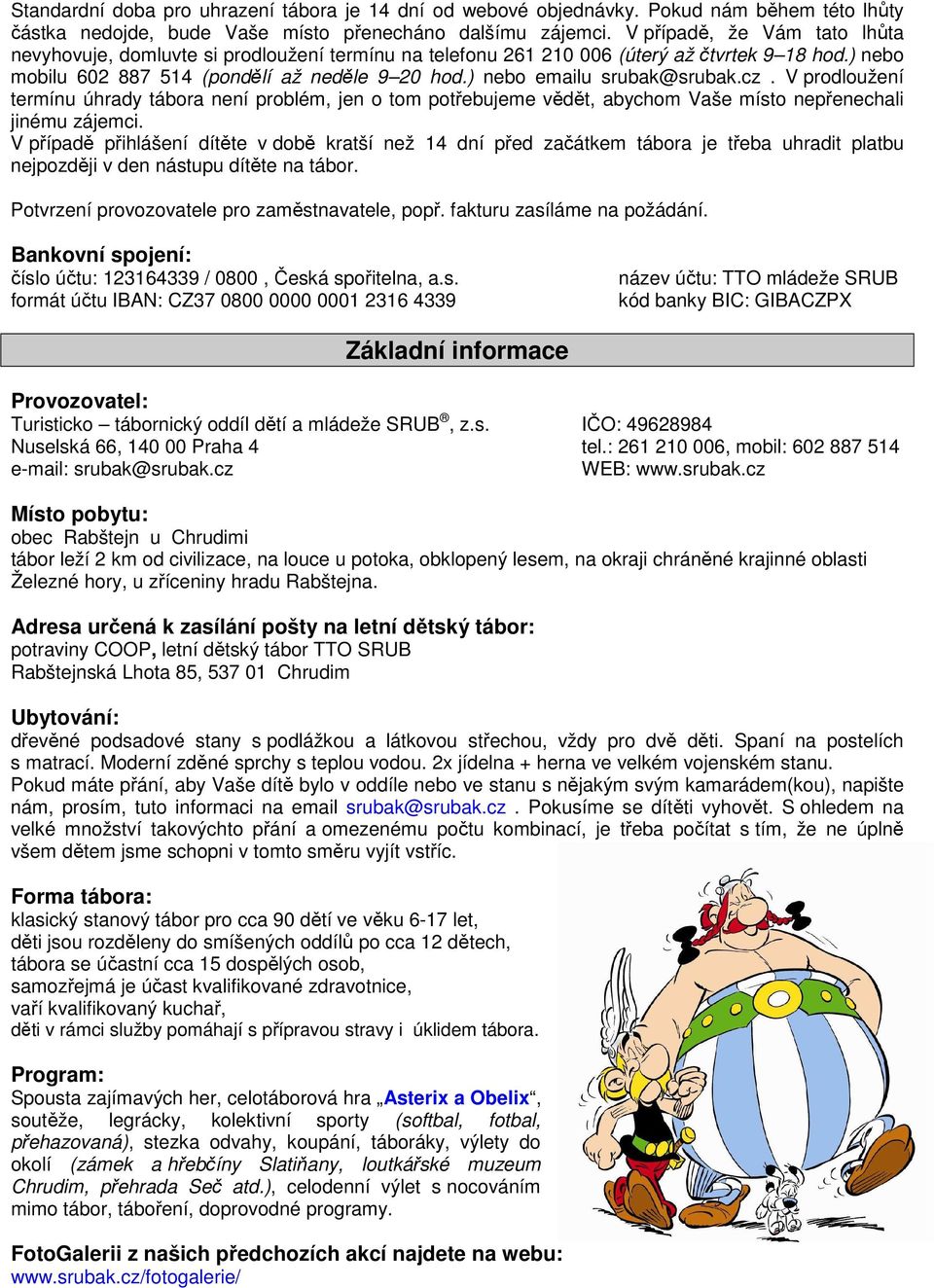 ) nebo emailu srubak@srubak.cz. V prodloužení termínu úhrady tábora není problém, jen o tom potřebujeme vědět, abychom Vaše místo nepřenechali jinému zájemci.