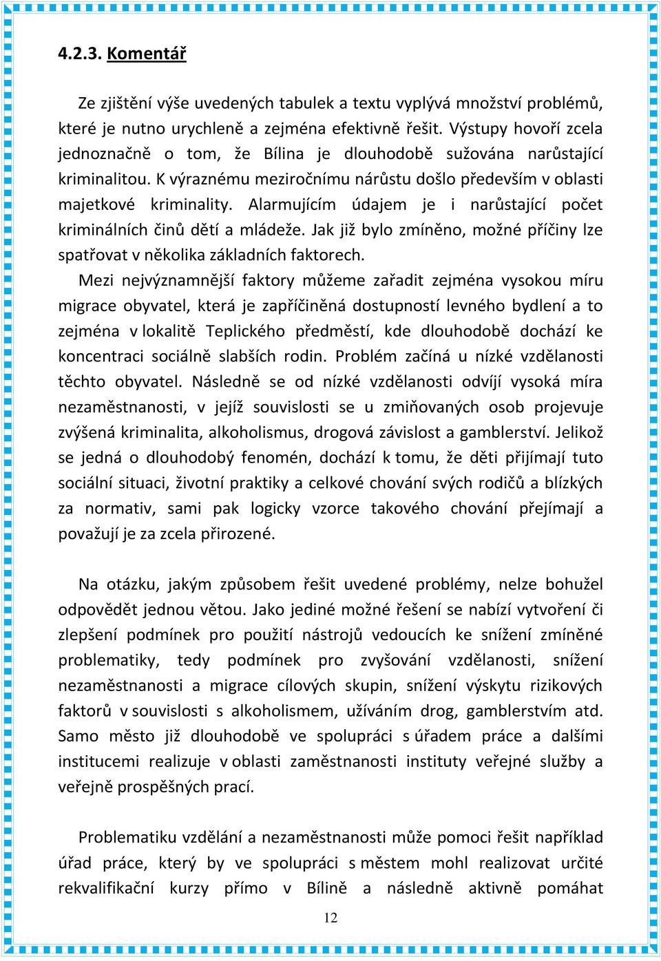 Alarmujícím údajem je i narůstající počet kriminálních činů dětí a mládeže. Jak již bylo zmíněno, možné příčiny lze spatřovat v několika základních faktorech.