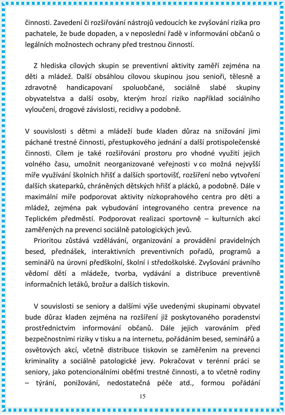 Další obsáhlou cílovou skupinou jsou senioři, tělesně a zdravotně handicapovaní spoluobčané, sociálně slabé skupiny obyvatelstva a další osoby, kterým hrozí riziko například sociálního vyloučení,