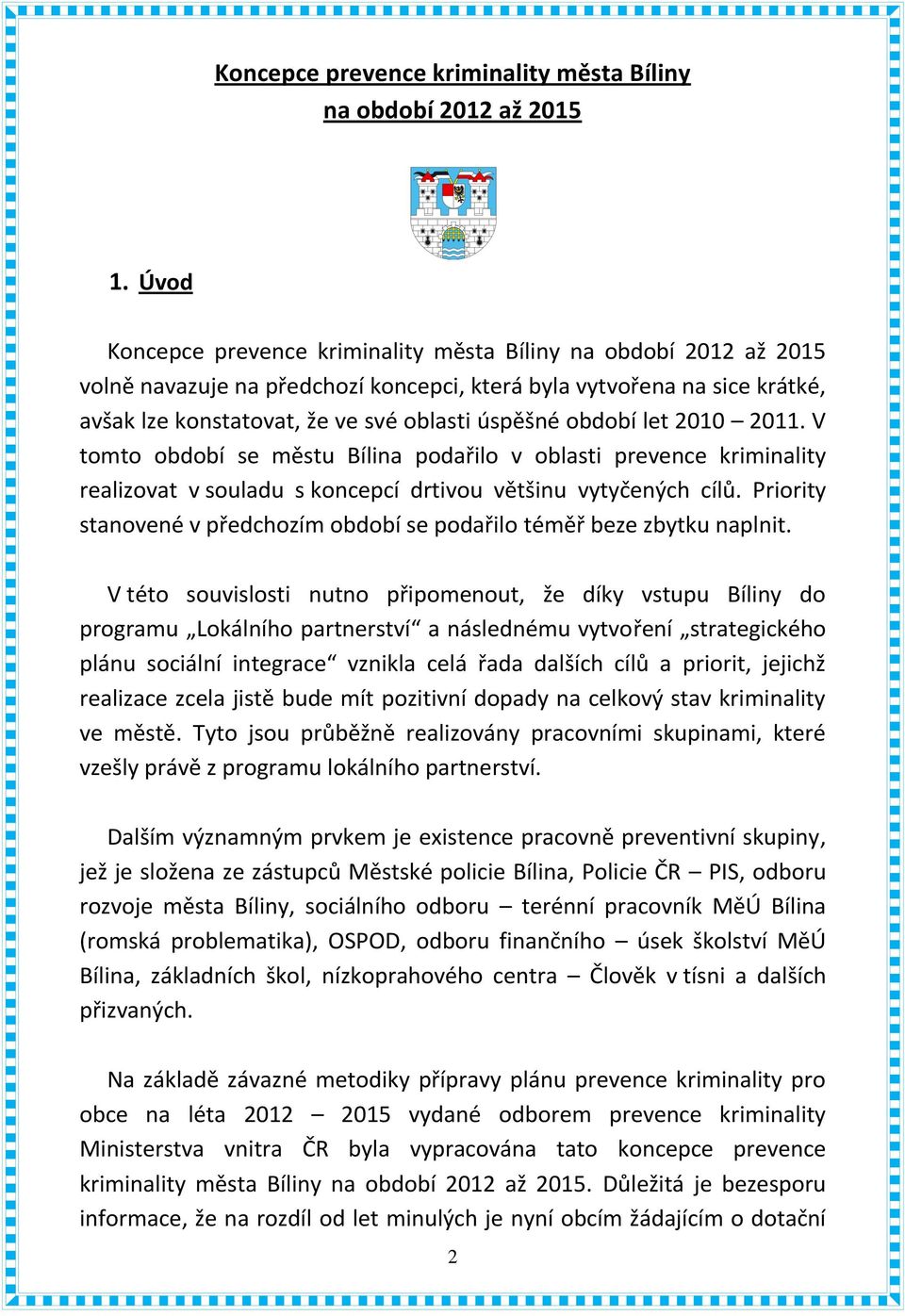 období let 2010 2011. V tomto období se městu Bílina podařilo v oblasti prevence kriminality realizovat v souladu s koncepcí drtivou většinu vytyčených cílů.