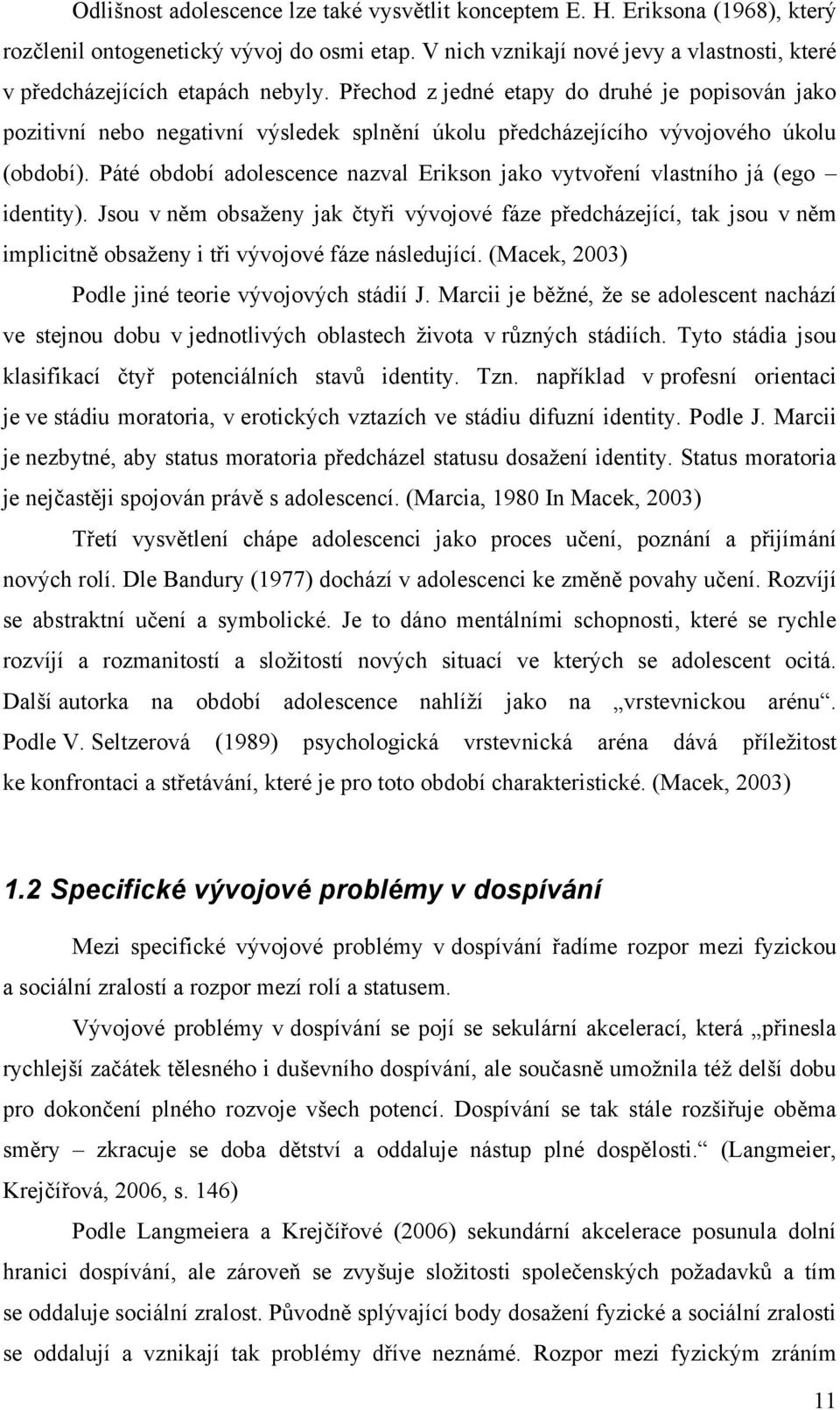 Přechod z jedné etapy do druhé je popisován jako pozitivní nebo negativní výsledek splnění úkolu předcházejícího vývojového úkolu (období).