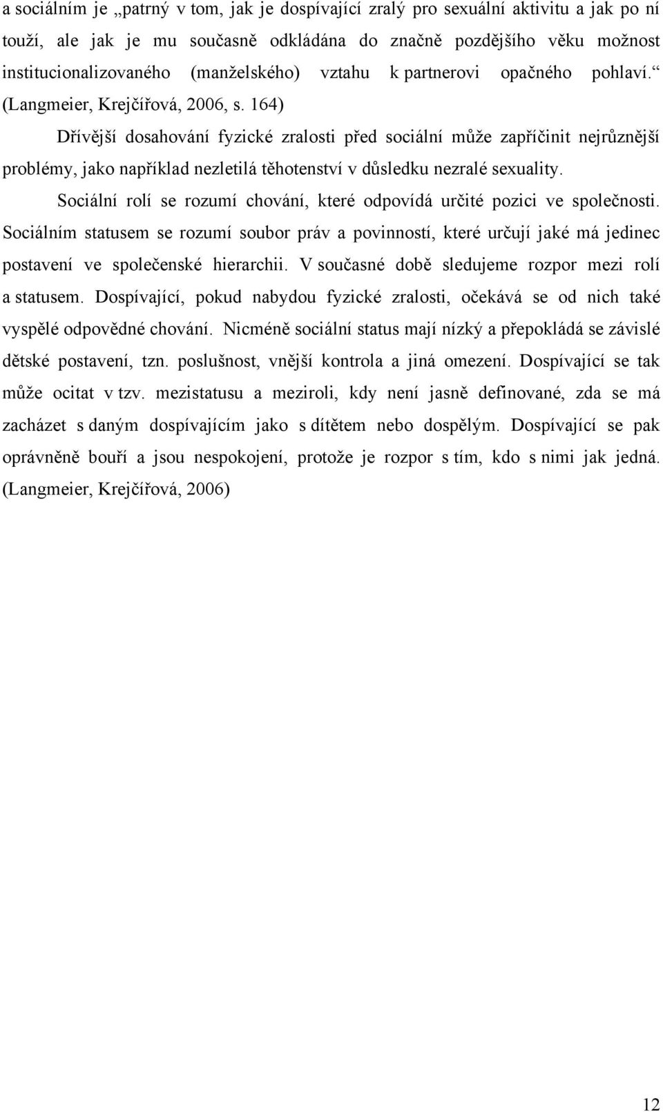 164) Dřívější dosahování fyzické zralosti před sociální můţe zapříčinit nejrůznější problémy, jako například nezletilá těhotenství v důsledku nezralé sexuality.