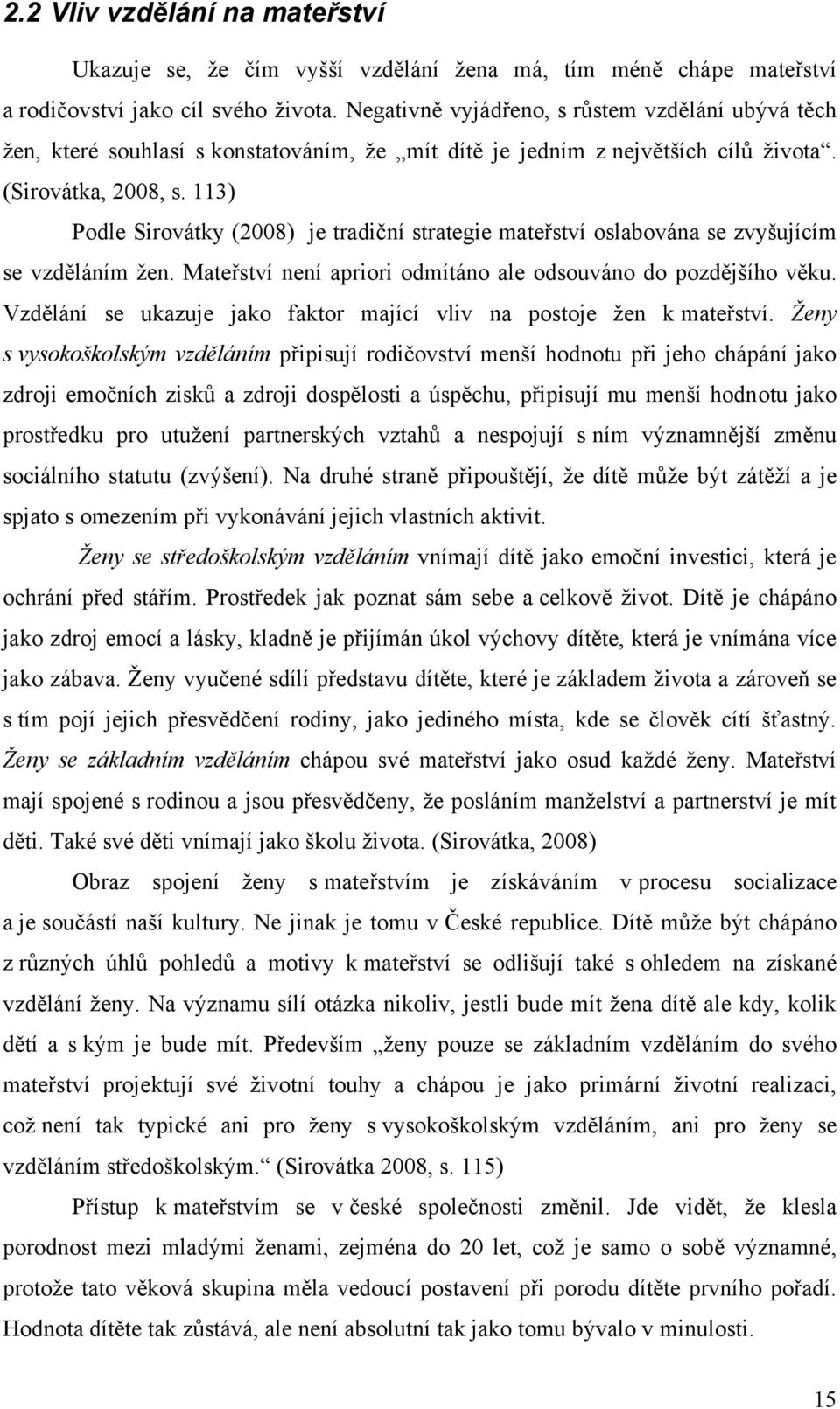 113) Podle Sirovátky (2008) je tradiční strategie mateřství oslabována se zvyšujícím se vzděláním ţen. Mateřství není apriori odmítáno ale odsouváno do pozdějšího věku.