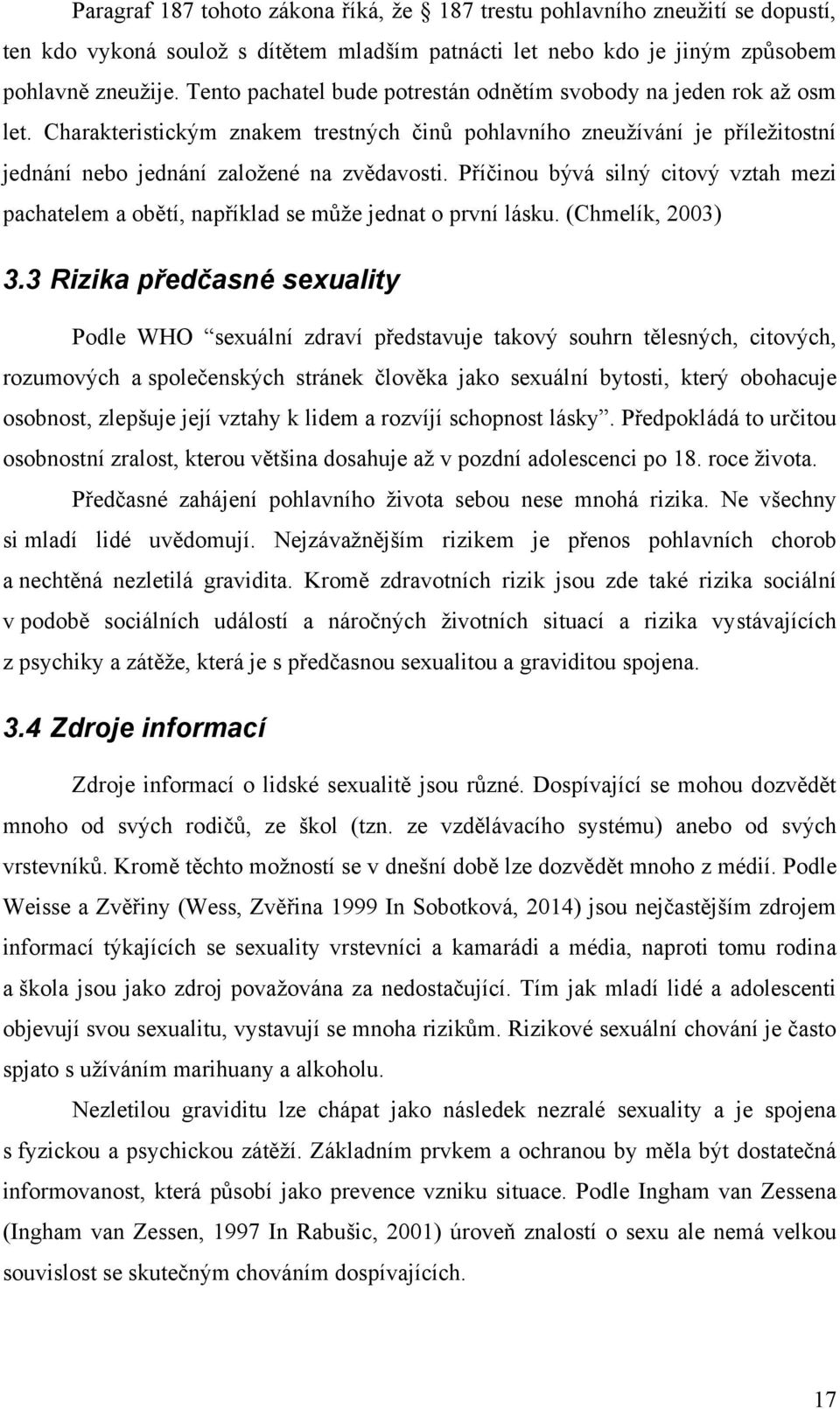 Příčinou bývá silný citový vztah mezi pachatelem a obětí, například se můţe jednat o první lásku. (Chmelík, 2003) 3.