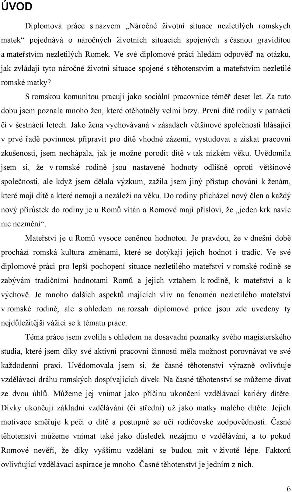 S romskou komunitou pracuji jako sociální pracovnice téměř deset let. Za tuto dobu jsem poznala mnoho ţen, které otěhotněly velmi brzy. První dítě rodily v patnácti či v šestnácti letech.