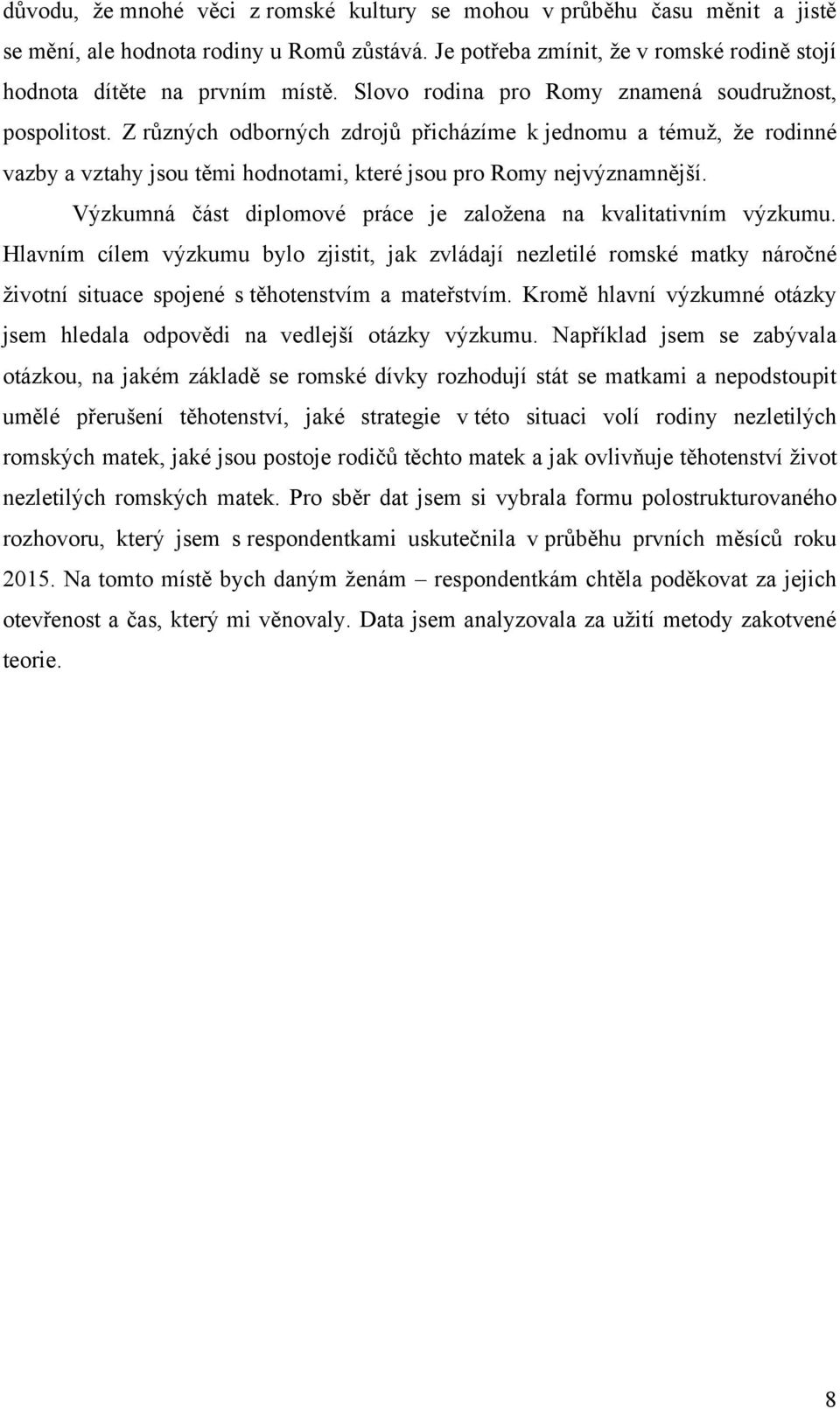 Výzkumná část diplomové práce je zaloţena na kvalitativním výzkumu. Hlavním cílem výzkumu bylo zjistit, jak zvládají nezletilé romské matky náročné ţivotní situace spojené s těhotenstvím a mateřstvím.