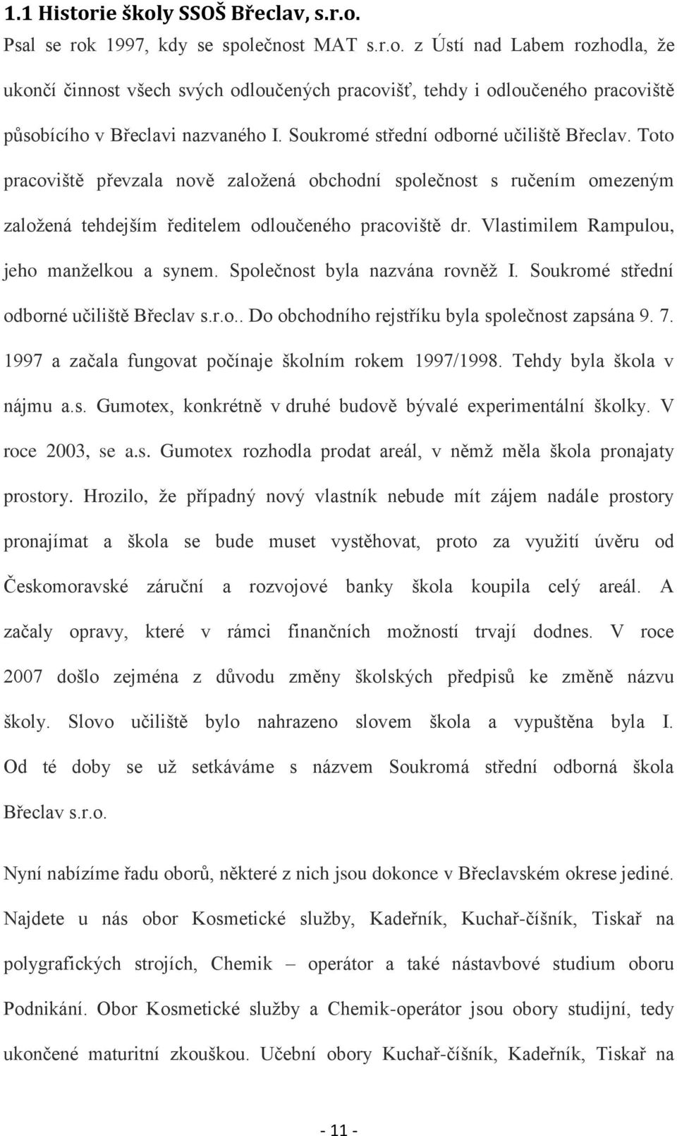 Vlastimilem Rampulou, jeho manželkou a synem. Společnost byla nazvána rovněž I. Soukromé střední odborné učiliště Břeclav s.r.o.. Do obchodního rejstříku byla společnost zapsána 9. 7.