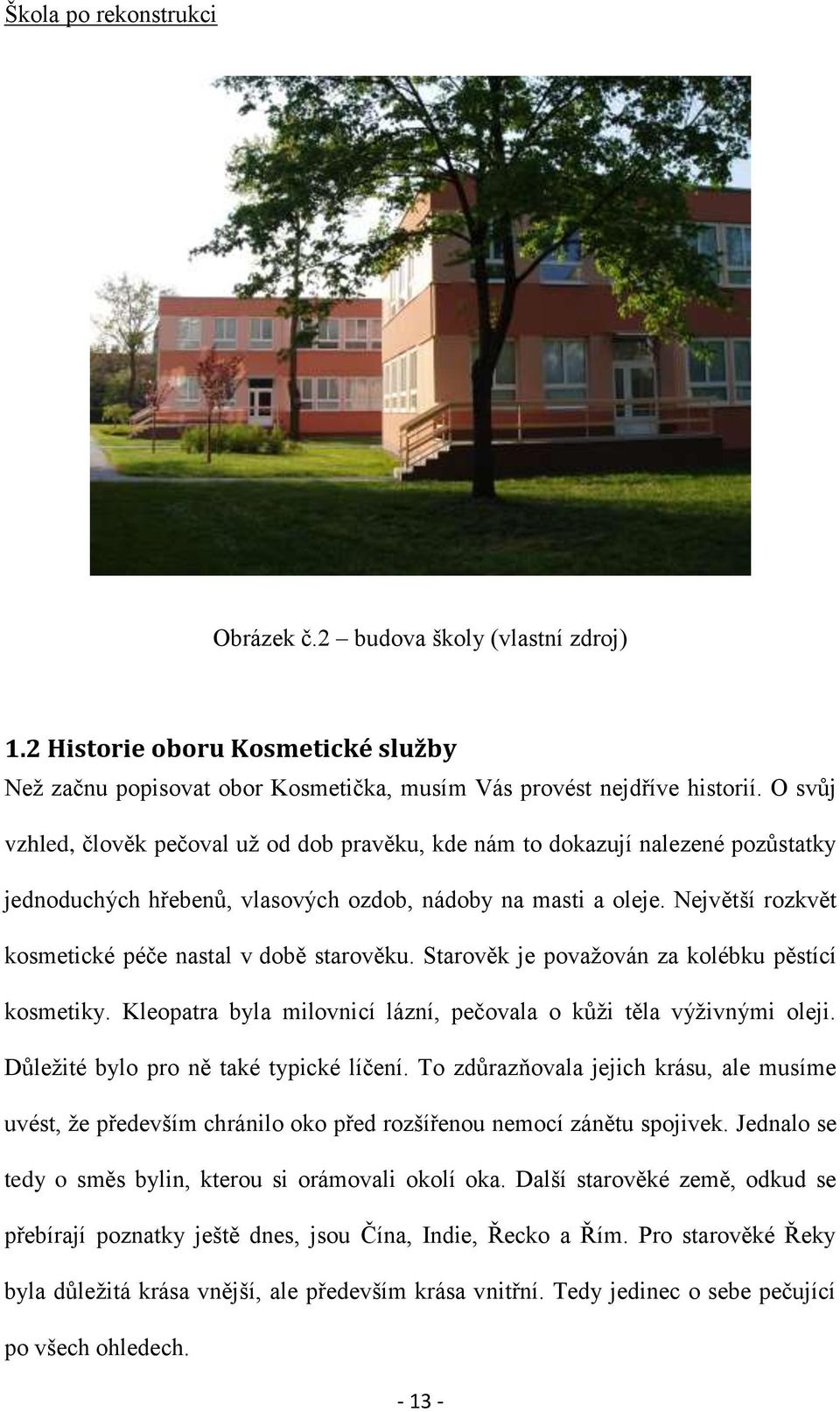 Největší rozkvět kosmetické péče nastal v době starověku. Starověk je považován za kolébku pěstící kosmetiky. Kleopatra byla milovnicí lázní, pečovala o kůži těla výživnými oleji.