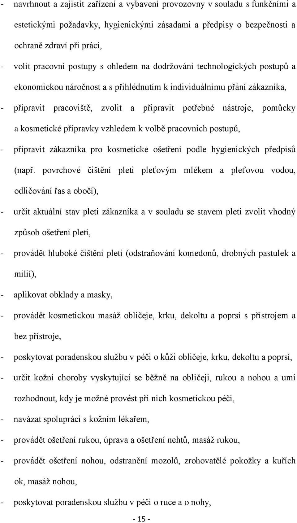 pomůcky a kosmetické přípravky vzhledem k volbě pracovních postupů, - připravit zákazníka pro kosmetické ošetření podle hygienických předpisů (např.