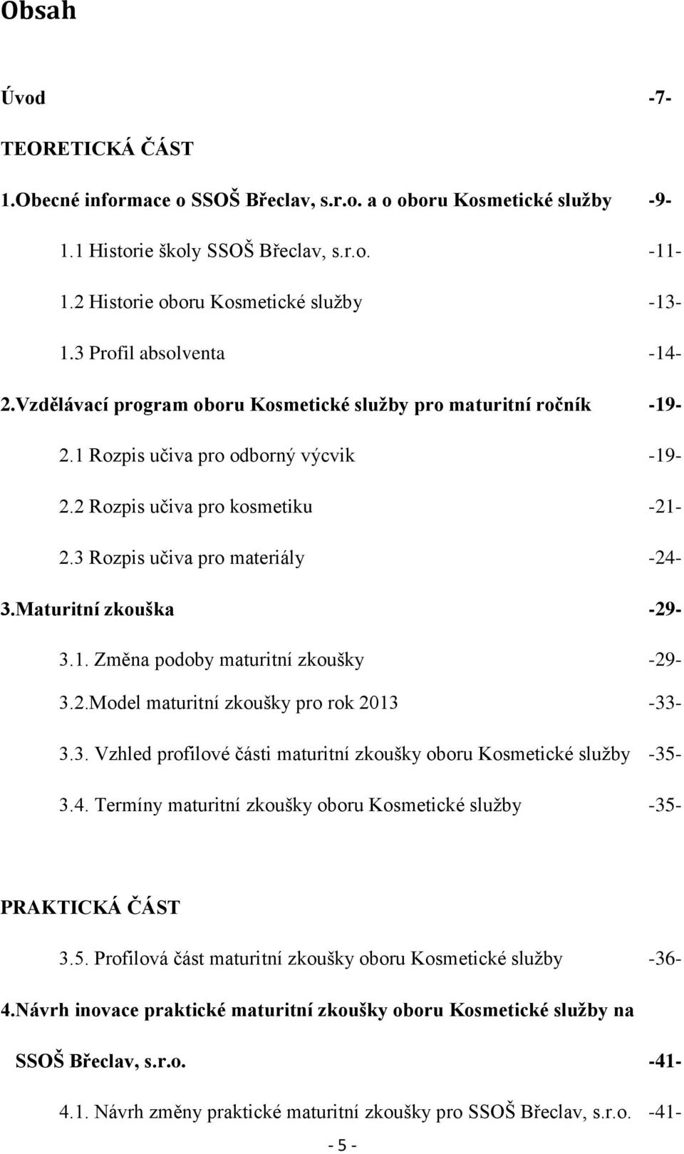 3 Rozpis učiva pro materiály -24-3.Maturitní zkouška -29-3.1. Změna podoby maturitní zkoušky -29-3.2.Model maturitní zkoušky pro rok 2013-33- 3.3. Vzhled profilové části maturitní zkoušky oboru Kosmetické služby -35-3.