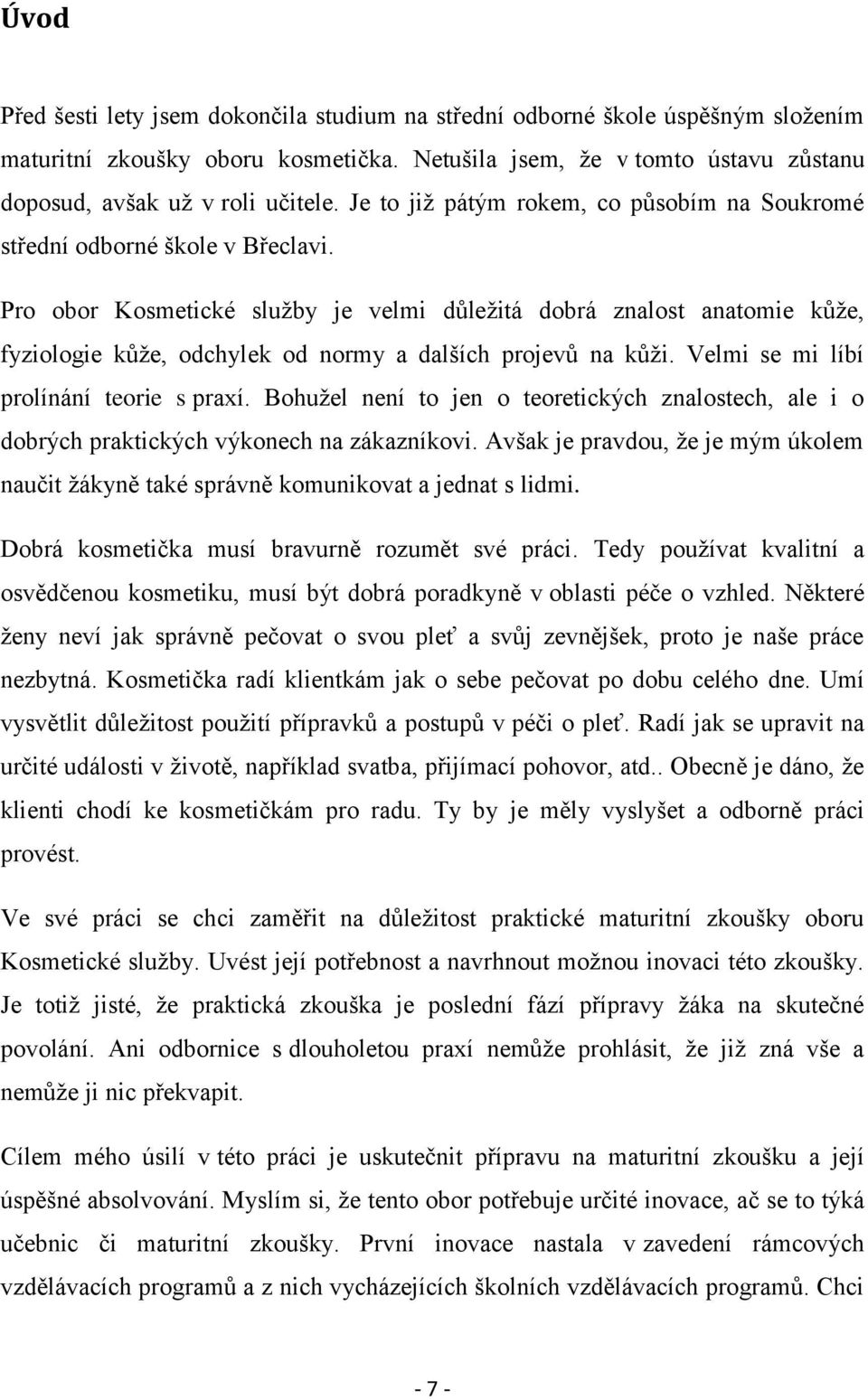 Pro obor Kosmetické služby je velmi důležitá dobrá znalost anatomie kůže, fyziologie kůže, odchylek od normy a dalších projevů na kůži. Velmi se mi líbí prolínání teorie s praxí.