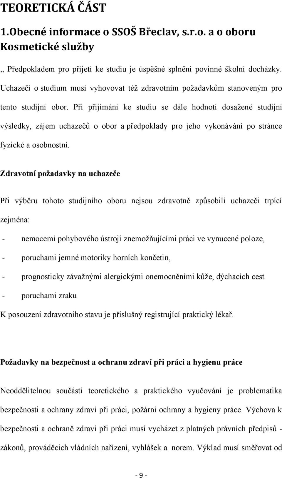 Při přijímání ke studiu se dále hodnotí dosažené studijní výsledky, zájem uchazečů o obor a předpoklady pro jeho vykonávání po stránce fyzické a osobnostní.