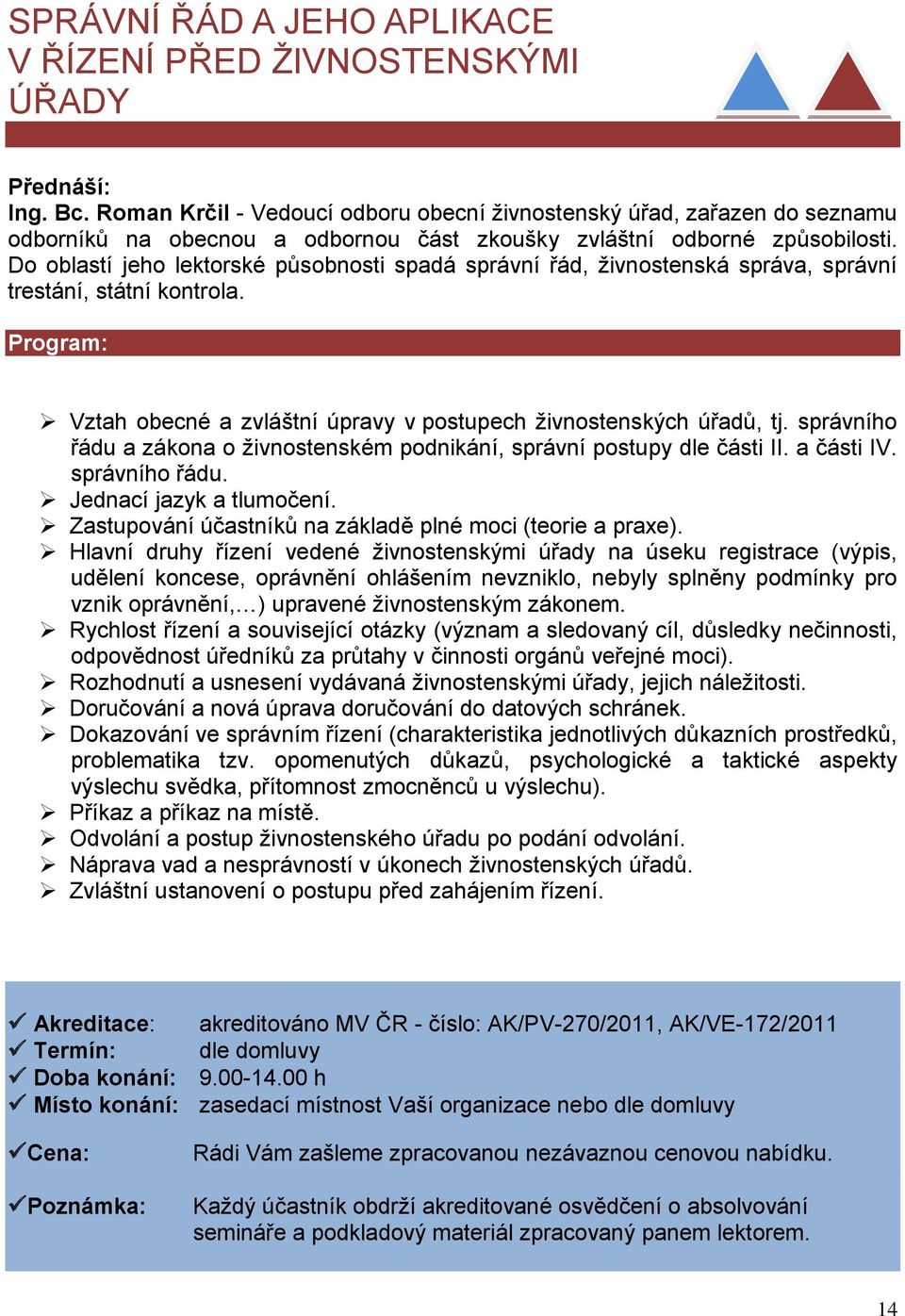 Do oblastí jeho lektorské působnosti spadá správní řád, živnostenská správa, správní trestání, státní kontrola. Vztah obecné a zvláštní úpravy v postupech živnostenských úřadů, tj.