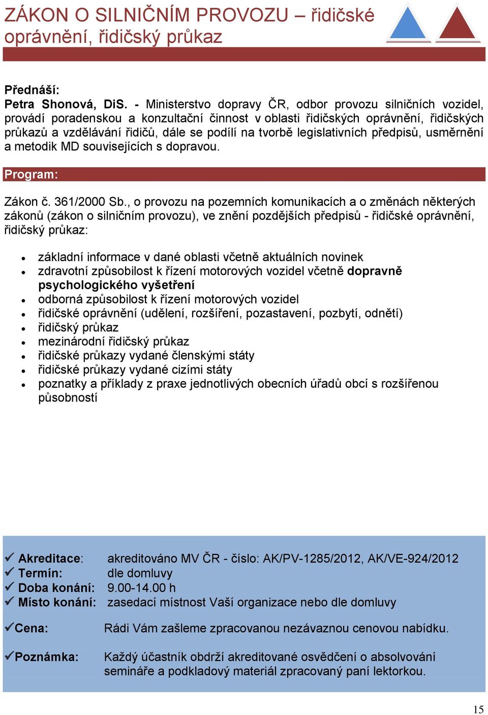 legislativních předpisů, usměrnění a metodik MD souvisejících s dopravou. Zákon č. 361/2000 Sb.