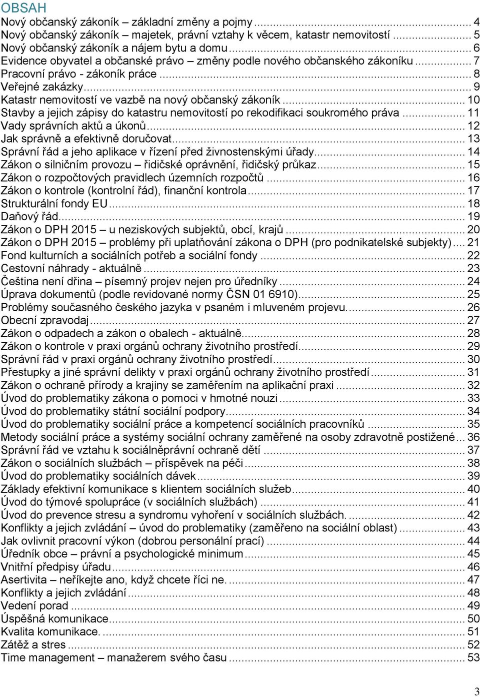 .. 10 Stavby a jejich zápisy do katastru nemovitostí po rekodifikaci soukromého práva... 11 Vady správních aktů a úkonů... 12 Jak správně a efektivně doručovat.