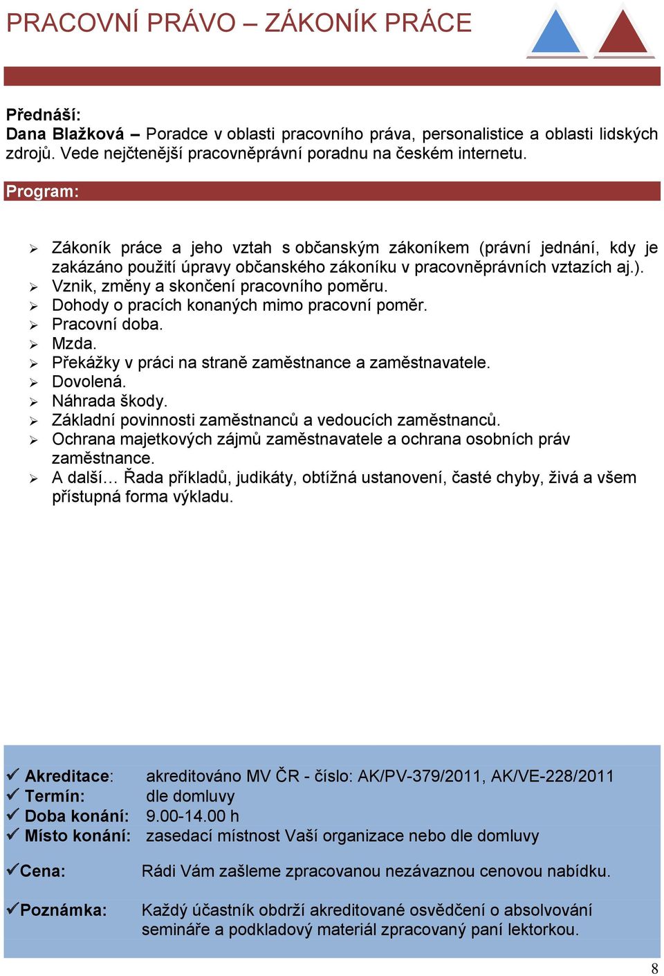 Dohody o pracích konaných mimo pracovní poměr. Pracovní doba. Mzda. Překážky v práci na straně zaměstnance a zaměstnavatele. Dovolená. Náhrada škody.