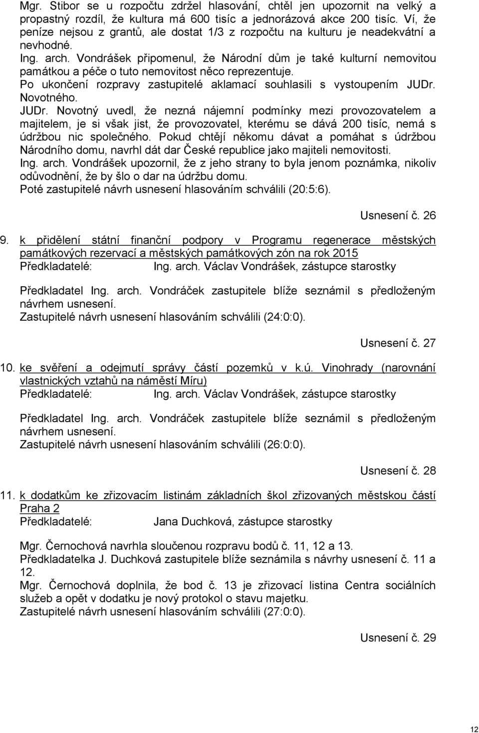 Vondrášek připomenul, že Národní dům je také kulturní nemovitou památkou a péče o tuto nemovitost něco reprezentuje. Po ukončení rozpravy zastupitelé aklamací souhlasili s vystoupením JUDr. Novotného.