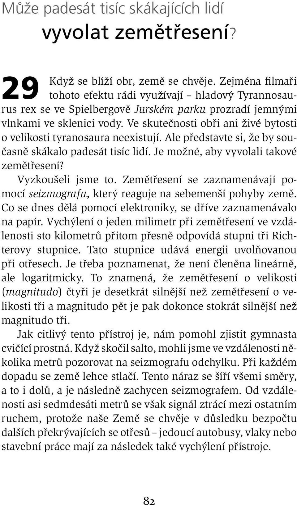 Ve skutečnosti obři ani živé bytosti o velikosti tyranosaura neexistují. Ale představte si, že by současně skákalo padesát tisíc lidí. Je možné, aby vyvolali takové zemětřesení? Vyzkoušeli jsme to.