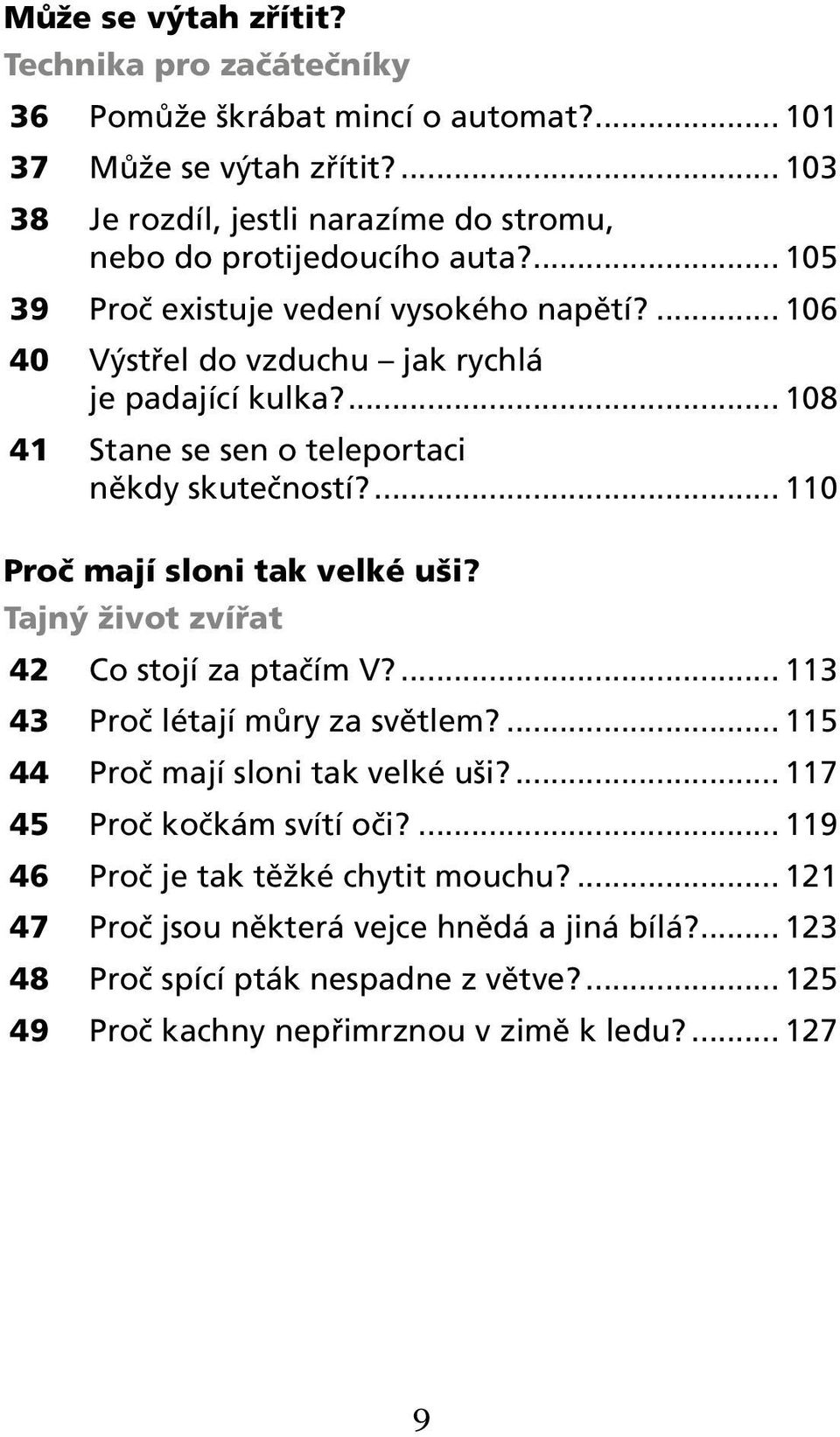 ... 110 Proč mají sloni tak velké uši? Tajný život zvířat 42 Co stojí za ptačím V?... 113 43 Proč létají můry za světlem?... 115 44 Proč mají sloni tak velké uši?