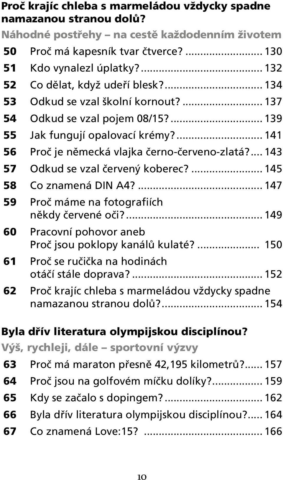 ... 141 56 Proč je německá vlajka černo-červeno-zlatá?... 143 57 Odkud se vzal červený koberec?... 145 58 Co znamená DIN A4?... 147 59 Proč máme na fotografiích někdy červené oči?