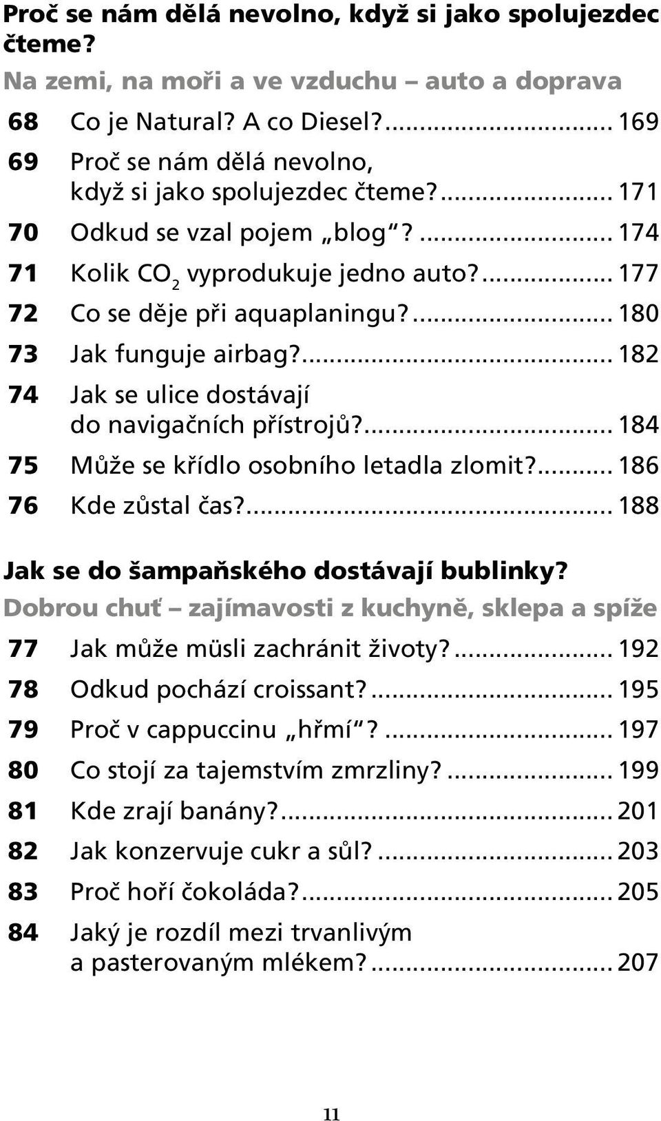 ... 182 74 Jak se ulice dostávají do navigačních přístrojů?... 184 75 Může se křídlo osobního letadla zlomit?... 186 76 Kde zůstal čas?... 188 Jak se do šampaňského dostávají bublinky?