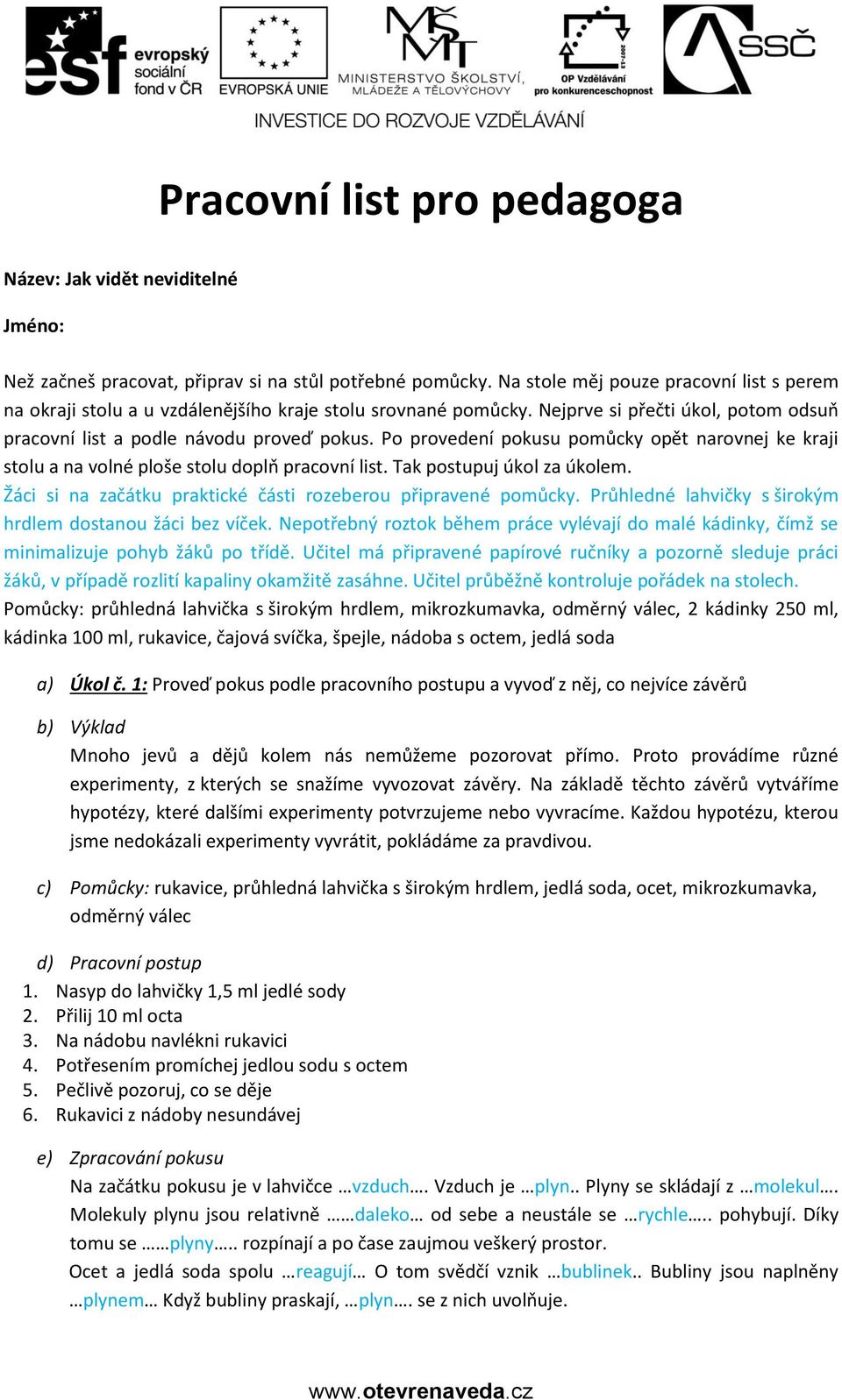 Po provedení pokusu pomůcky opět narovnej ke kraji stolu a na volné ploše stolu doplň pracovní list. Tak postupuj úkol za úkolem. Žáci si na začátku praktické části rozeberou připravené pomůcky.