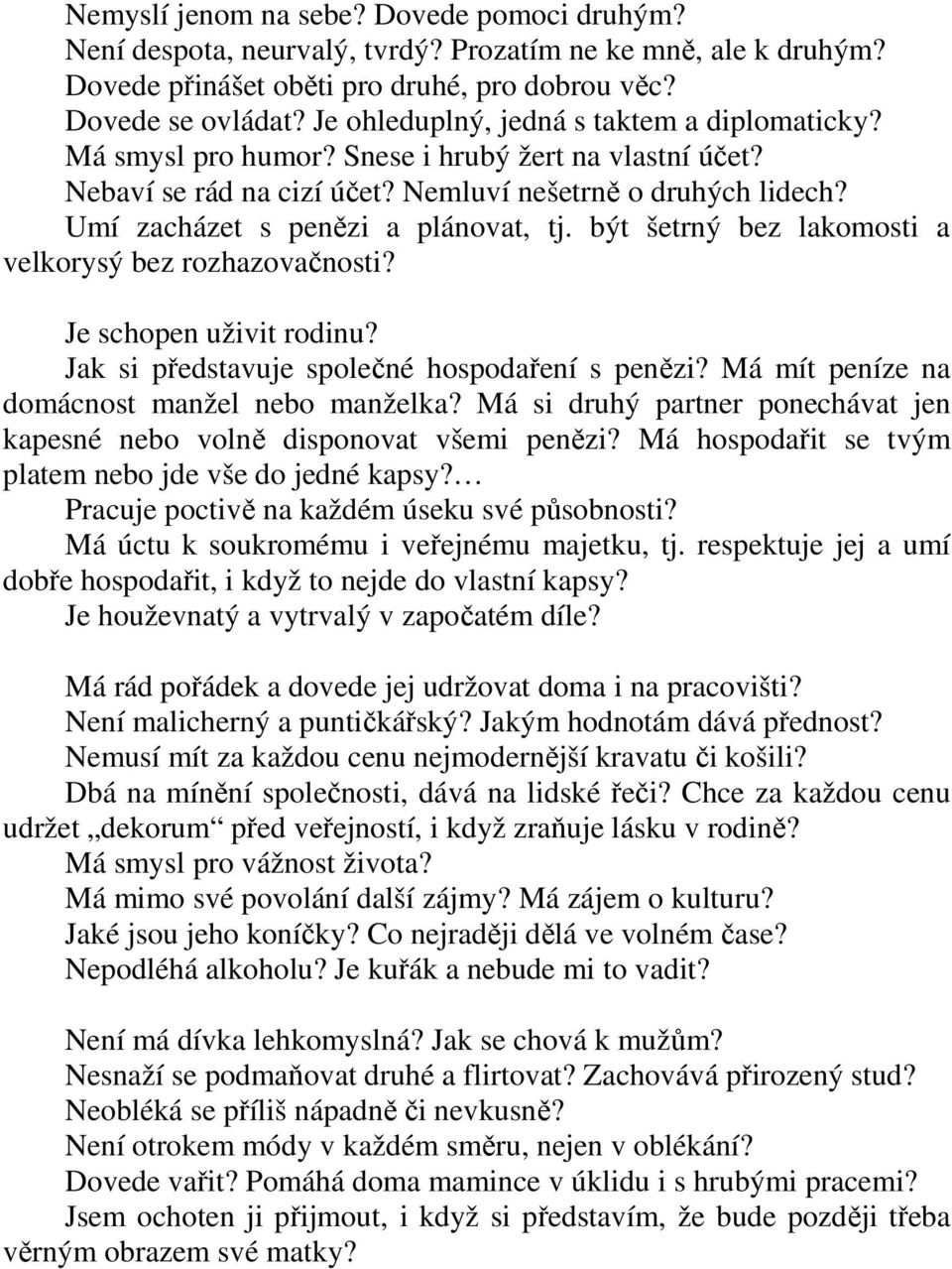 Umí zacházet s penězi a plánovat, tj. být šetrný bez lakomosti a velkorysý bez rozhazovačnosti? Je schopen uživit rodinu? Jak si představuje společné hospodaření s penězi?