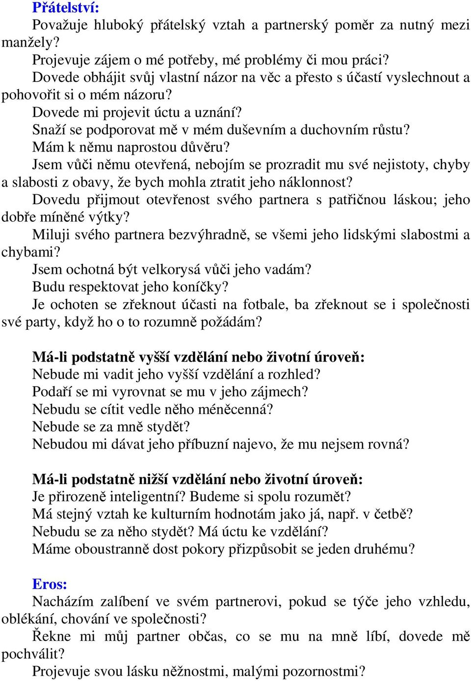 Mám k němu naprostou důvěru? Jsem vůči němu otevřená, nebojím se prozradit mu své nejistoty, chyby a slabosti z obavy, že bych mohla ztratit jeho náklonnost?