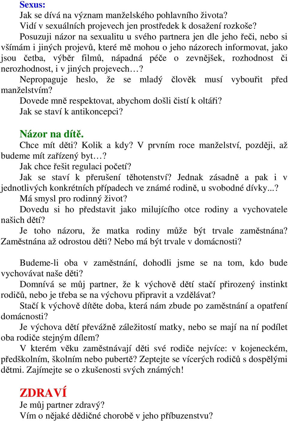 rozhodnost či nerozhodnost, i v jiných projevech? Nepropaguje heslo, že se mladý člověk musí vybouřit před manželstvím? Dovede mně respektovat, abychom došli čistí k oltáři?