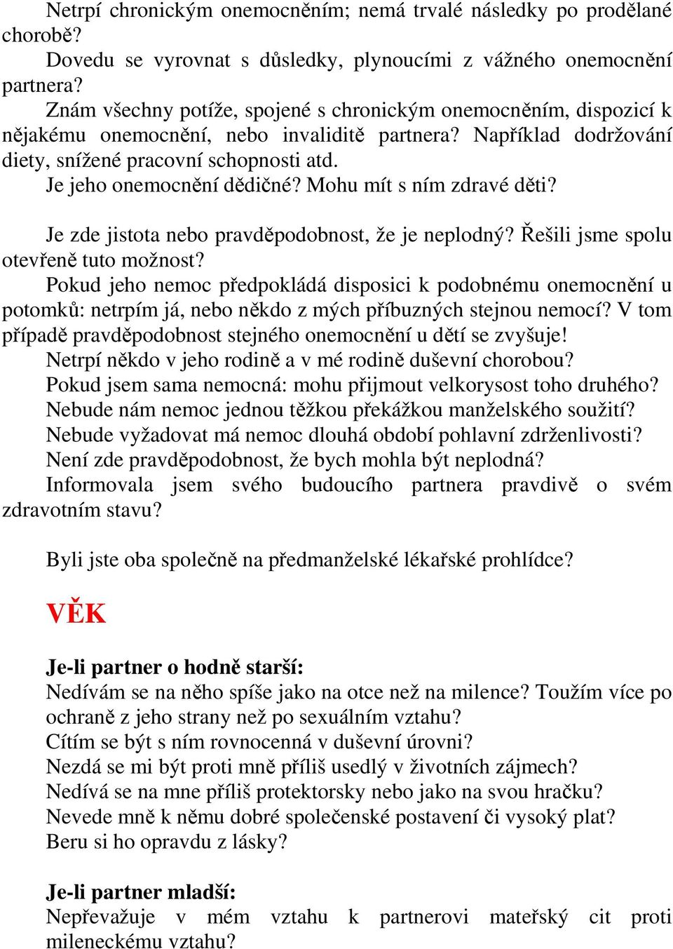 Je jeho onemocnění dědičné? Mohu mít s ním zdravé děti? Je zde jistota nebo pravděpodobnost, že je neplodný? Řešili jsme spolu otevřeně tuto možnost?