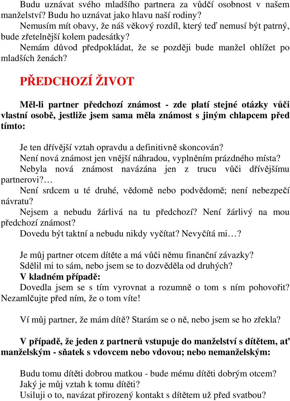 PŘEDCHOZÍ ŽIVOT Měl-li partner předchozí známost - zde platí stejné otázky vůči vlastní osobě, jestliže jsem sama měla známost s jiným chlapcem před tímto: Je ten dřívější vztah opravdu a definitivně