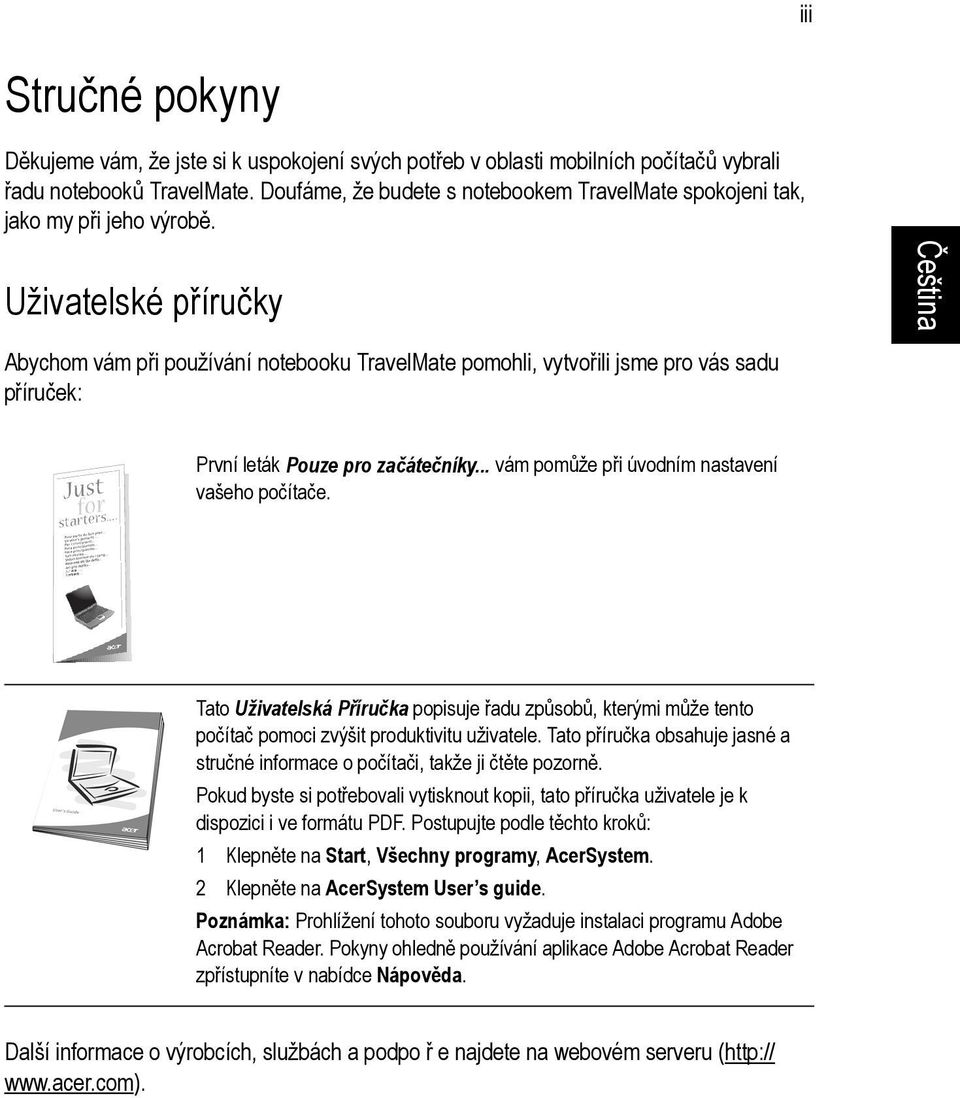 Uživatelské příručky Abychom vám při používání notebooku TravelMate pomohli, vytvořili jsme pro vás sadu příruček: První leták Pouze pro začátečníky... vám pomůže při úvodním nastavení vašeho počítače.