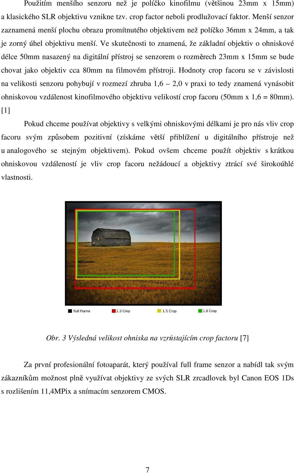 Ve skutečnosti to znamená, že základní objektiv o ohniskové délce 50mm nasazený na digitální přístroj se senzorem o rozměrech 23mm x 15mm se bude chovat jako objektiv cca 80mm na filmovém přístroji.