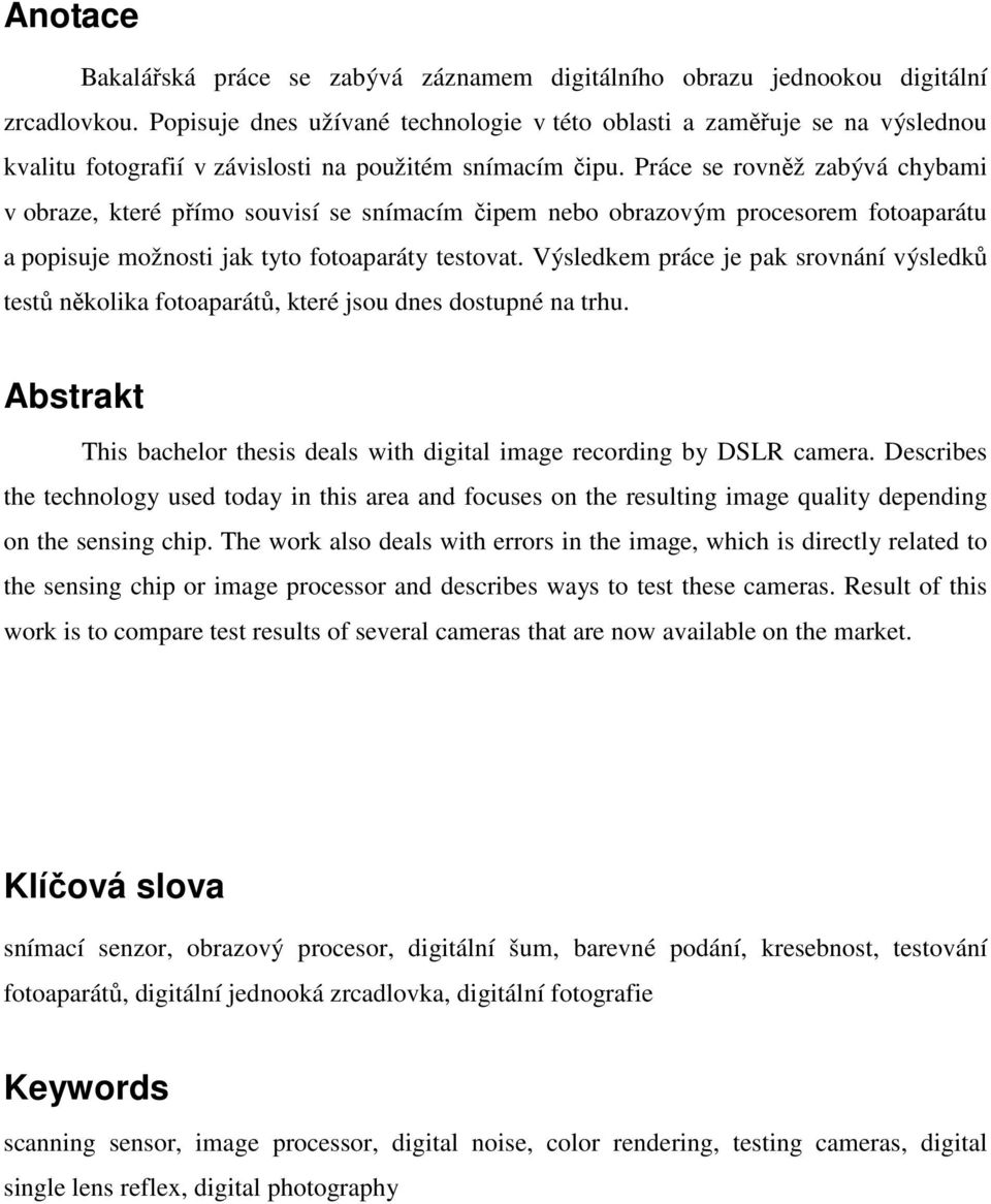 Práce se rovněž zabývá chybami v obraze, které přímo souvisí se snímacím čipem nebo obrazovým procesorem fotoaparátu a popisuje možnosti jak tyto fotoaparáty testovat.