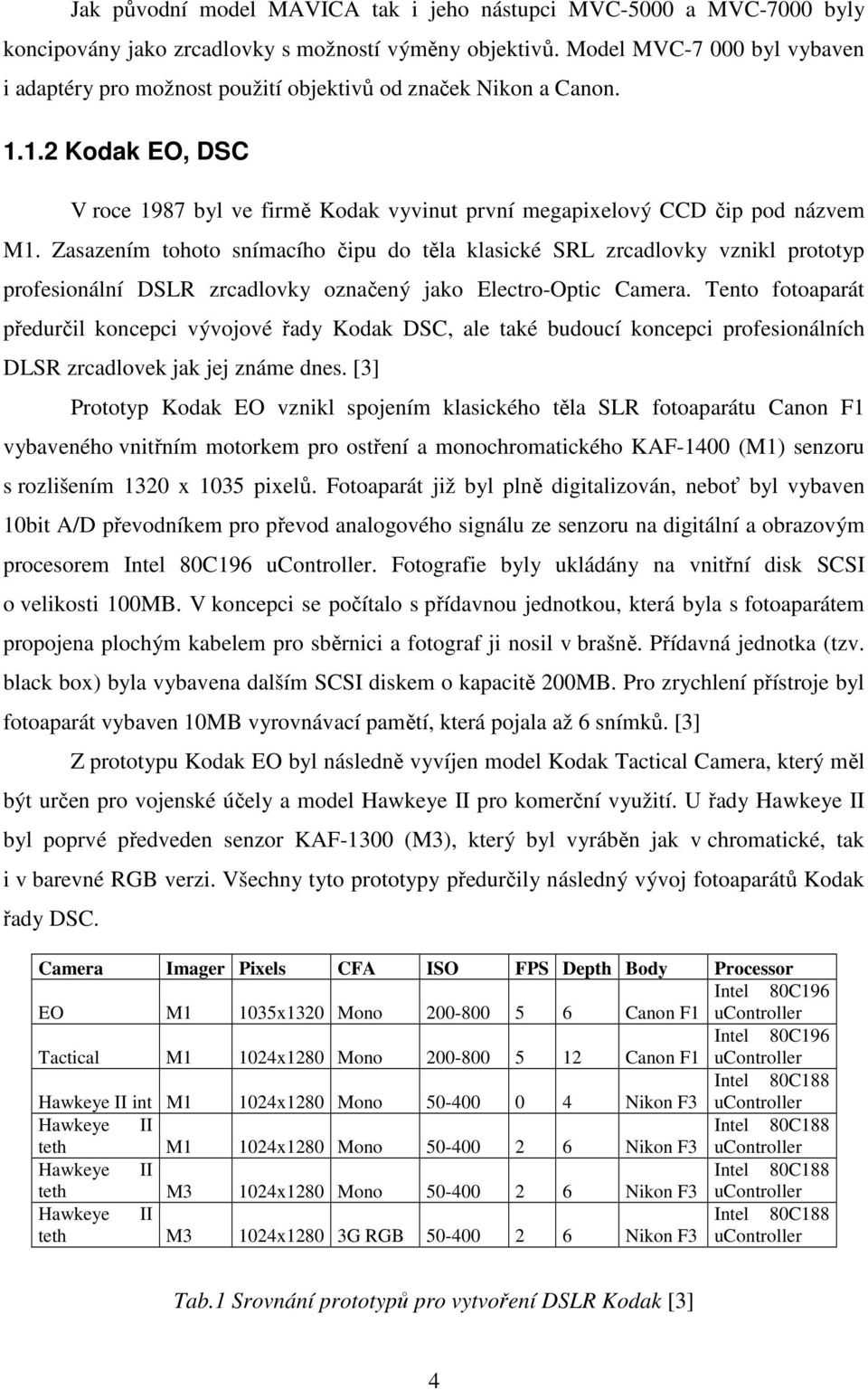 Zasazením tohoto snímacího čipu do těla klasické SRL zrcadlovky vznikl prototyp profesionální DSLR zrcadlovky označený jako Electro-Optic Camera.