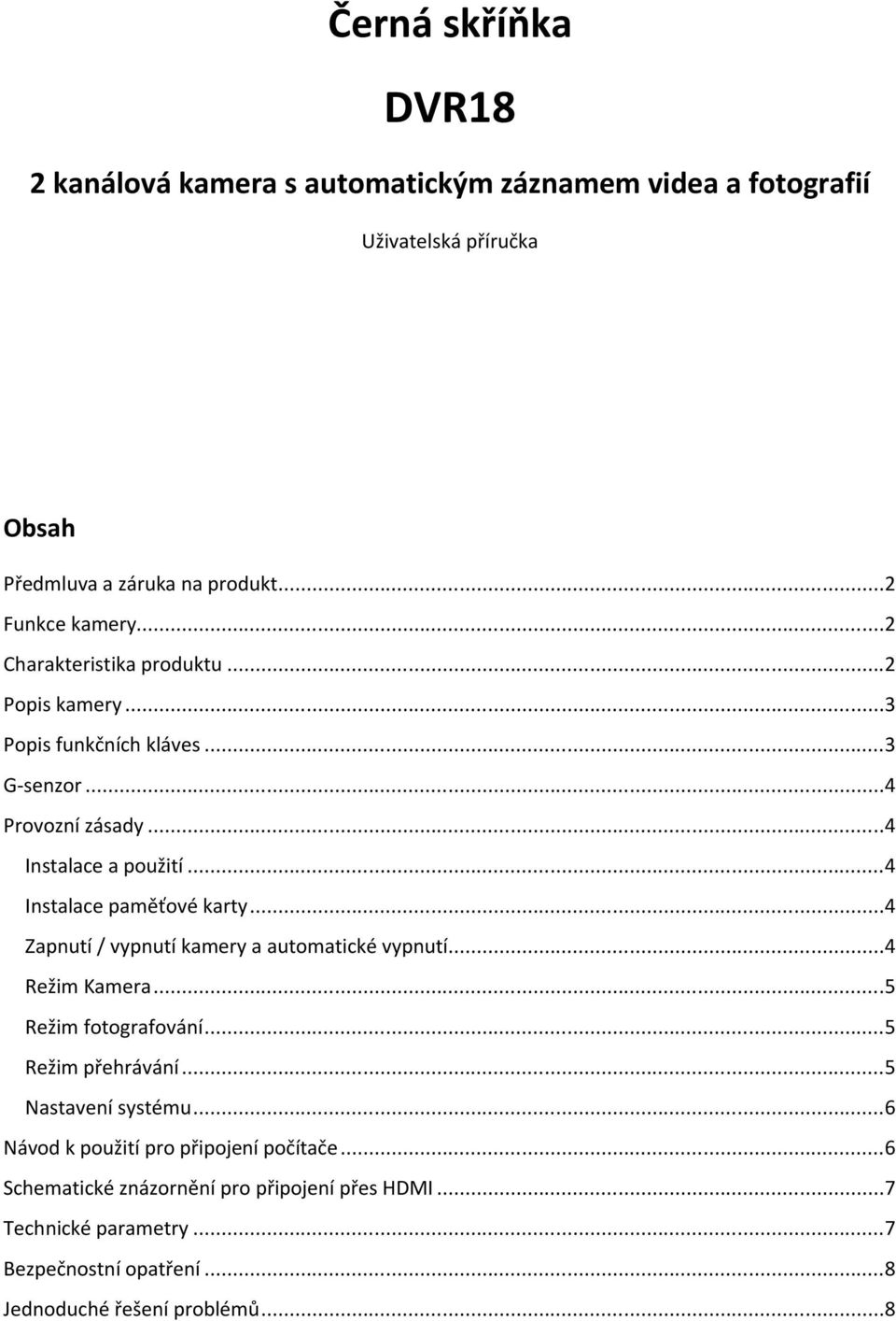 ..4 Zapnutí / vypnutí kamery a automatické vypnutí...4 Režim Kamera...5 Režim fotografování...5 Režim přehrávání...5 Nastavení systému.