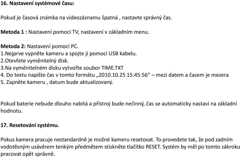 Zapněte kameru, datum bude aktualizovaný. Pokud baterie nebude dlouho nabitá a přístroj bude nečinný, čas se automaticky nastaví na základní hodnotu. 17. Resetování systému.