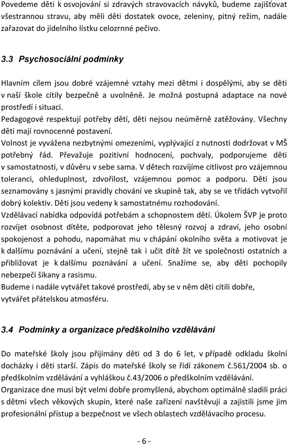 Je možná postupná adaptace na nové prostředí i situaci. Pedagogové respektují potřeby dětí, děti nejsou neúměrně zatěžovány. Všechny děti mají rovnocenné postavení.