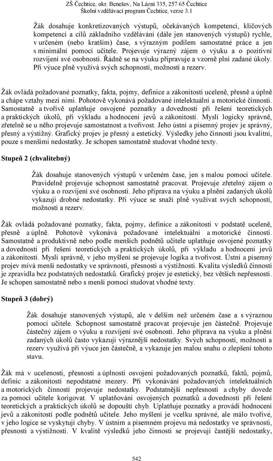 Při výuce plně využívá svých schopností, možností a rezerv. Žák ovládá požadované poznatky, fakta, pojmy, definice a zákonitosti uceleně, přesně a úplně a chápe vztahy mezi nimi.