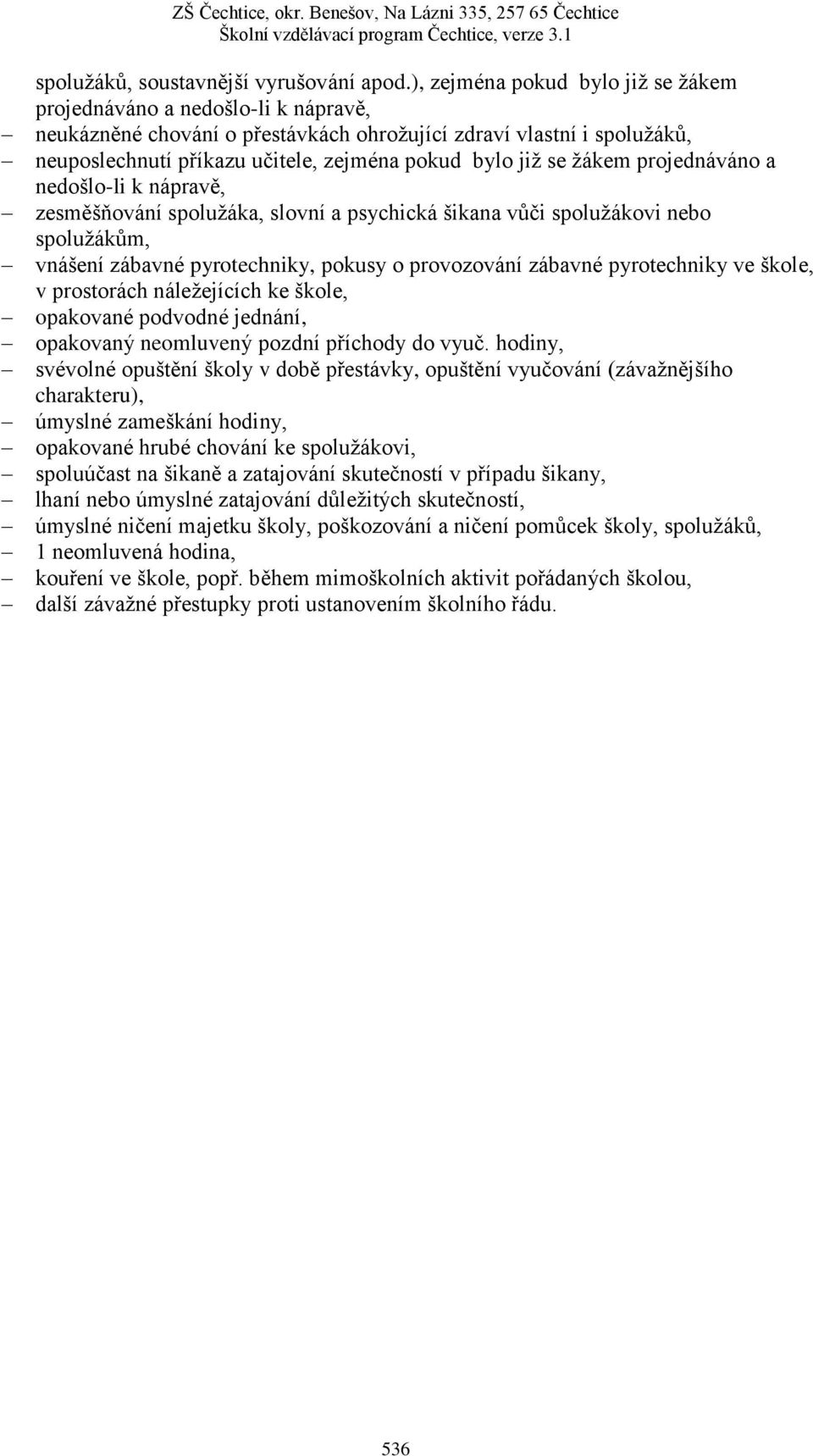 se žákem projednáváno a nedošlo-li k nápravě, zesměšňování spolužáka, slovní a psychická šikana vůči spolužákovi nebo spolužákům, vnášení zábavné pyrotechniky, pokusy o provozování zábavné