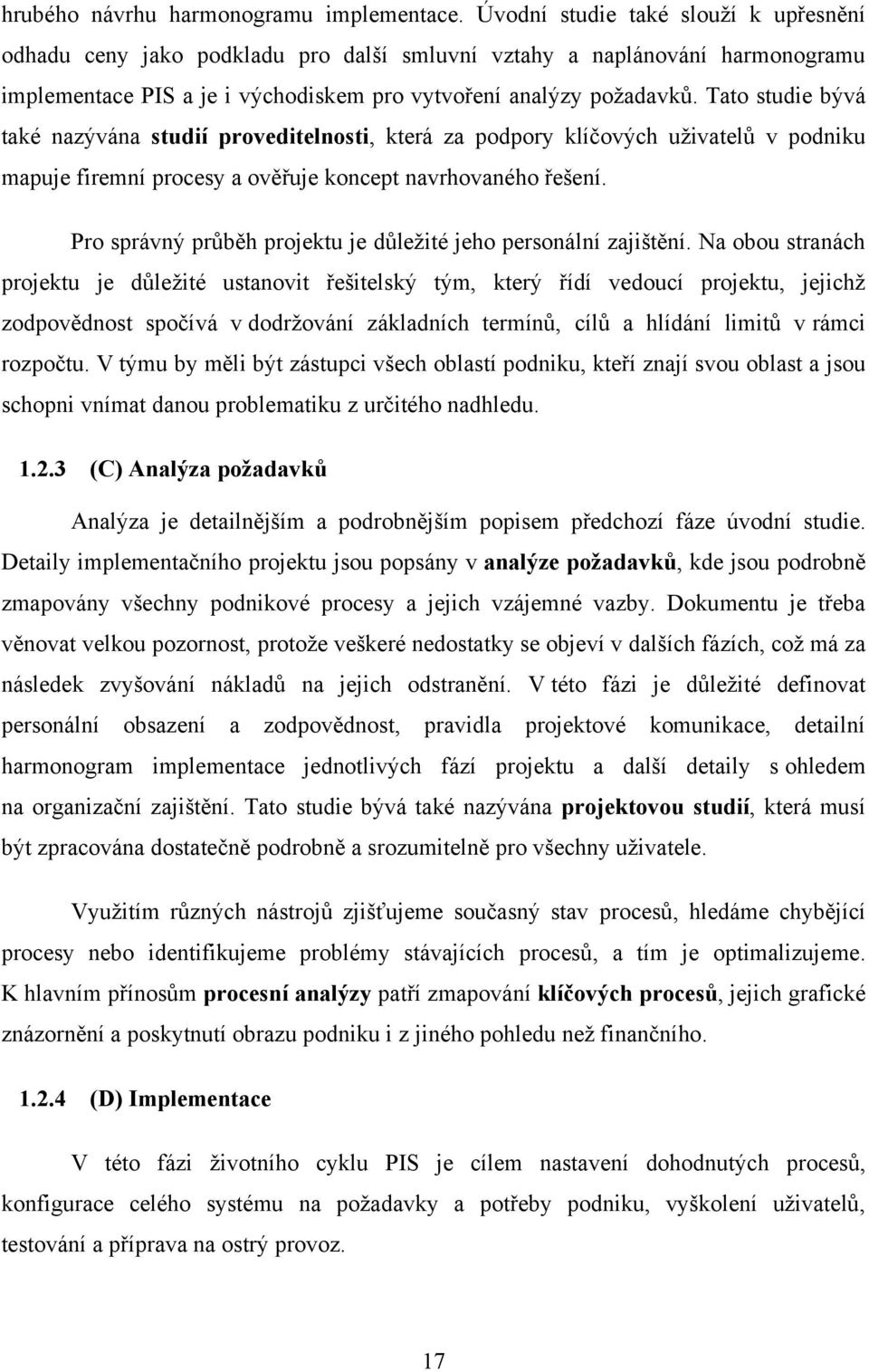 Tato studie bývá také nazývána studií proveditelnosti, která za podpory klíčových uţivatelů v podniku mapuje firemní procesy a ověřuje koncept navrhovaného řešení.