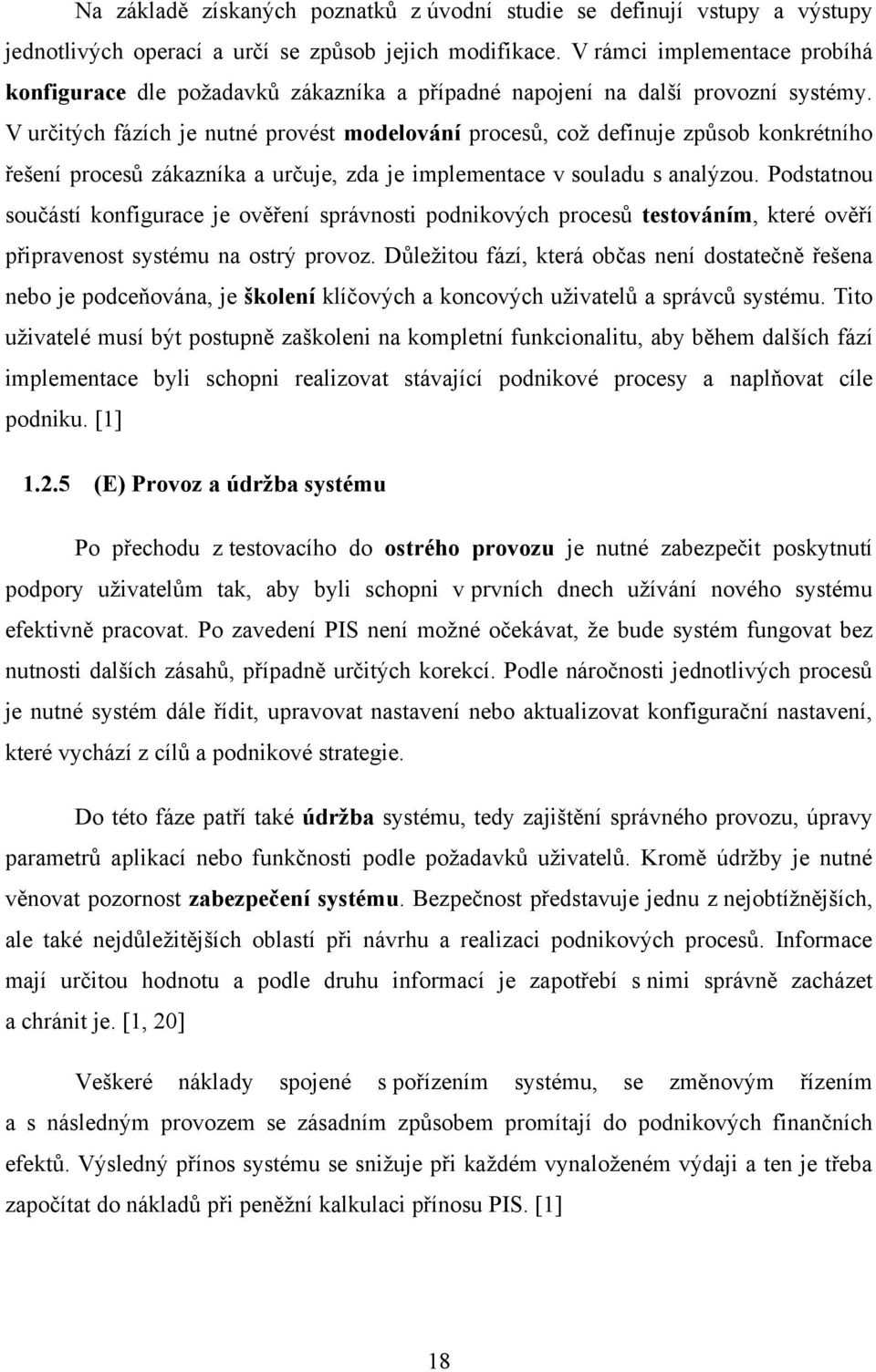 V určitých fázích je nutné provést modelování procesů, coţ definuje způsob konkrétního řešení procesů zákazníka a určuje, zda je implementace v souladu s analýzou.