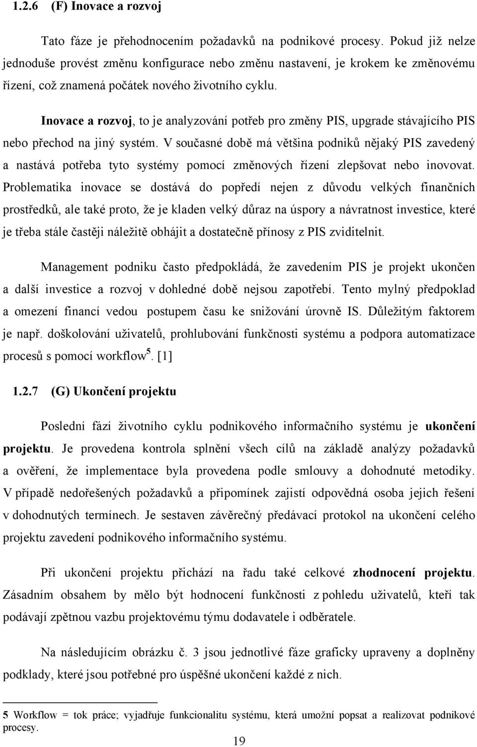 Inovace a rozvoj, to je analyzování potřeb pro změny PIS, upgrade stávajícího PIS nebo přechod na jiný systém.