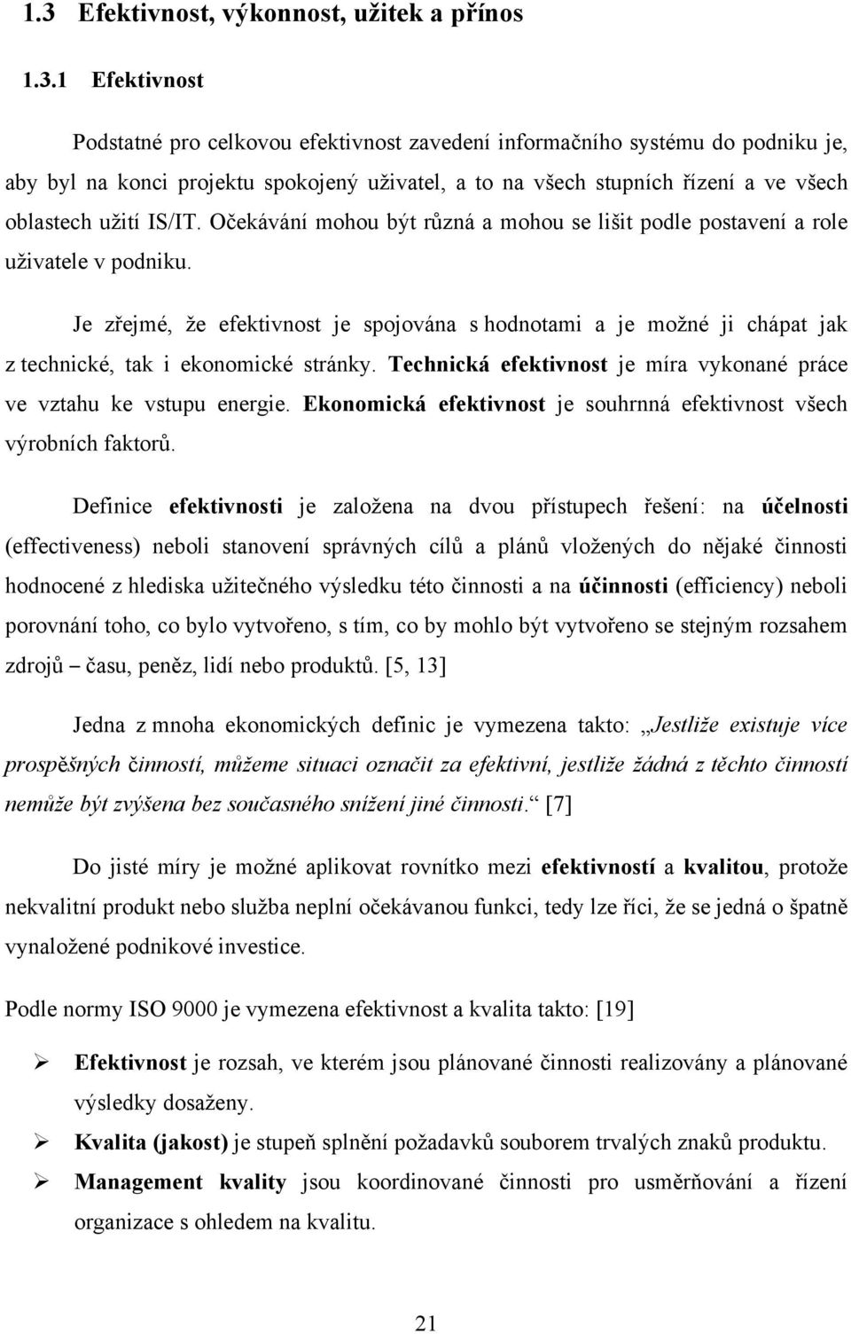 Je zřejmé, ţe efektivnost je spojována s hodnotami a je moţné ji chápat jak z technické, tak i ekonomické stránky. Technická efektivnost je míra vykonané práce ve vztahu ke vstupu energie.