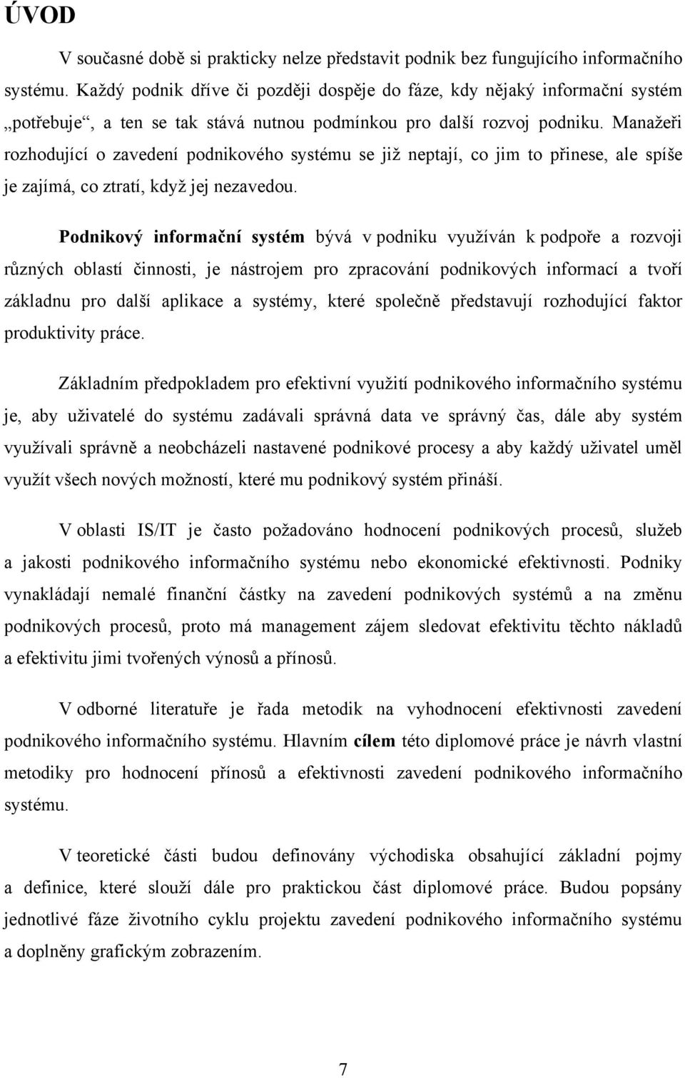 Manaţeři rozhodující o zavedení podnikového systému se jiţ neptají, co jim to přinese, ale spíše je zajímá, co ztratí, kdyţ jej nezavedou.