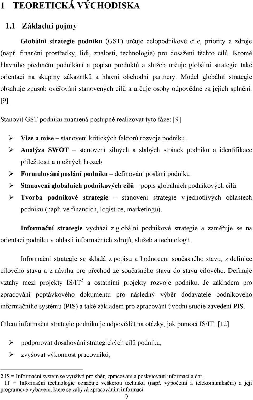 Kromě hlavního předmětu podnikání a popisu produktů a sluţeb určuje globální strategie také orientaci na skupiny zákazníků a hlavní obchodní partnery.