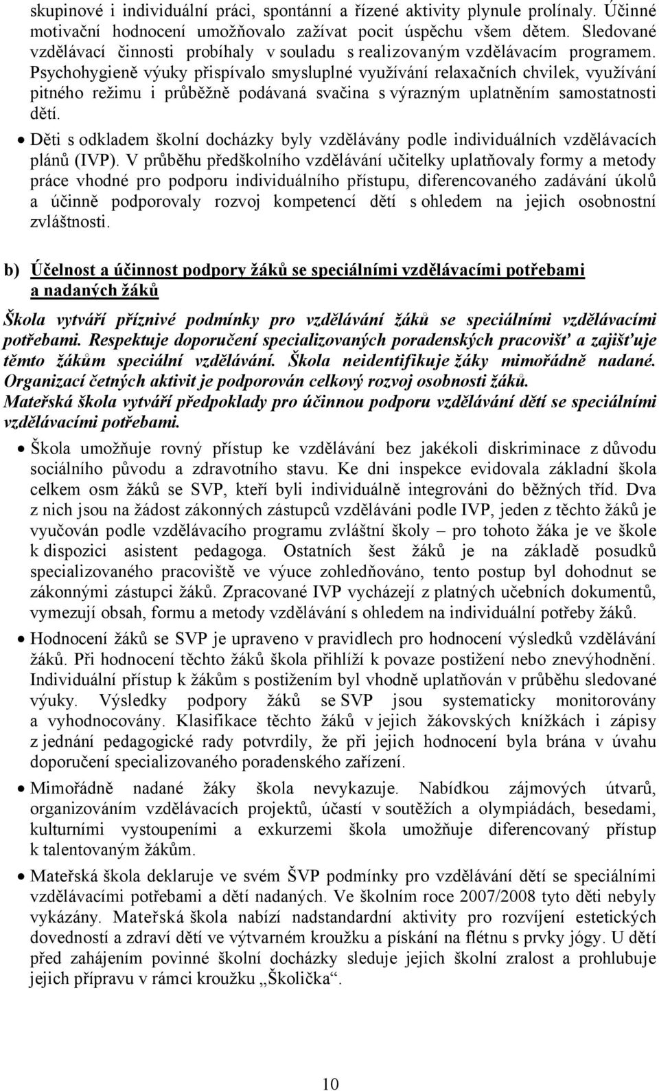 Psychohygieně výuky přispívalo smysluplné využívání relaxačních chvilek, využívání pitného režimu i průběžně podávaná svačina s výrazným uplatněním samostatnosti dětí.